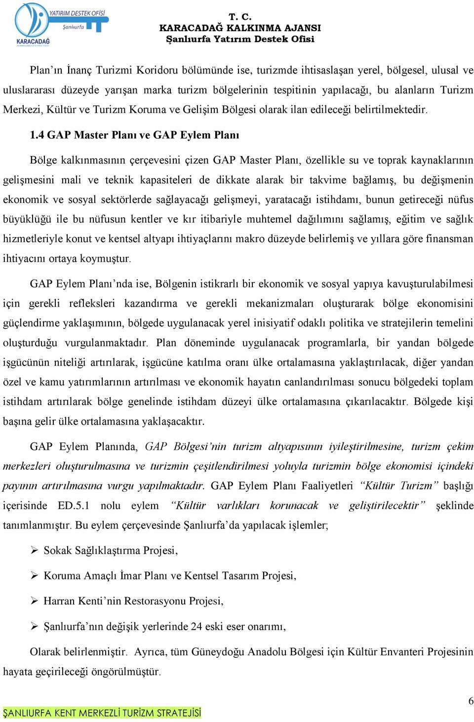 4 GAP Master Planı ve GAP Eylem Planı Bölge kalkınmasının çerçevesini çizen GAP Master Planı, özellikle su ve toprak kaynaklarının gelişmesini mali ve teknik kapasiteleri de dikkate alarak bir