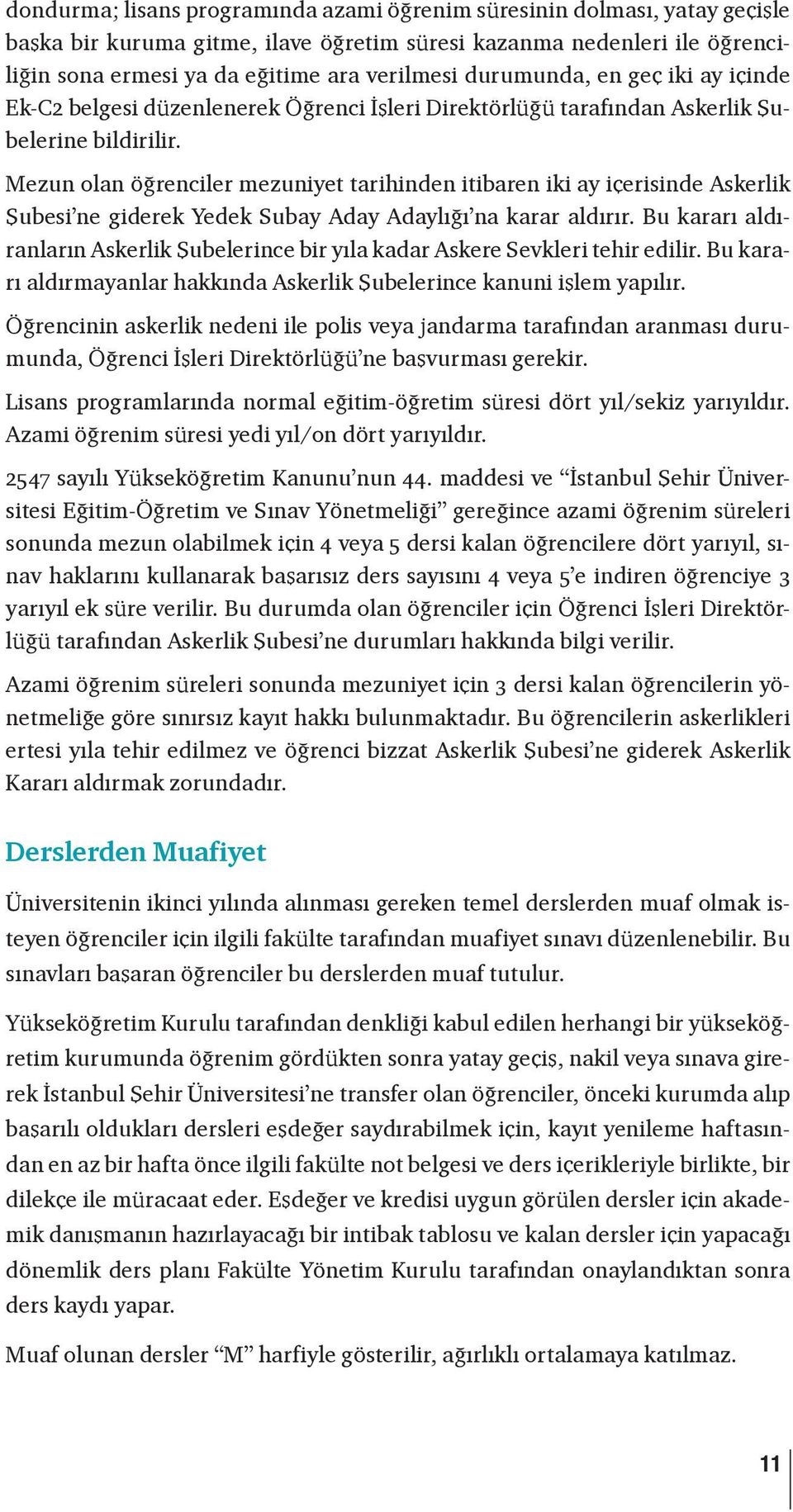 Mezun olan öğrenciler mezuniyet tarihinden itibaren iki ay içerisinde Askerlik Şubesi ne giderek Yedek Subay Aday Adaylığı na karar aldırır.