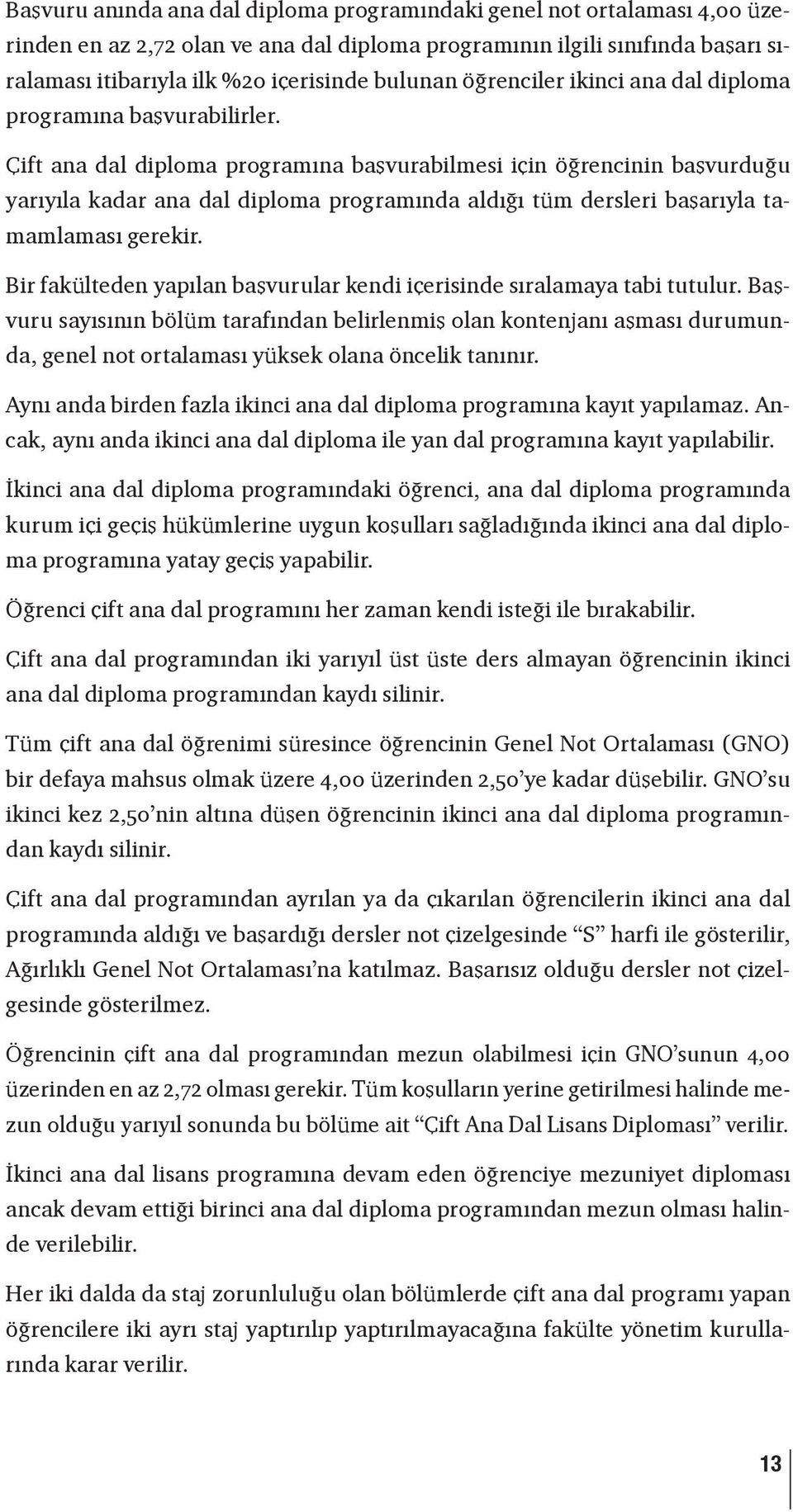 Çift ana dal diploma programına başvurabilmesi için öğrencinin başvurduğu yarıyıla kadar ana dal diploma programında aldığı tüm dersleri başarıyla tamamlaması gerekir.