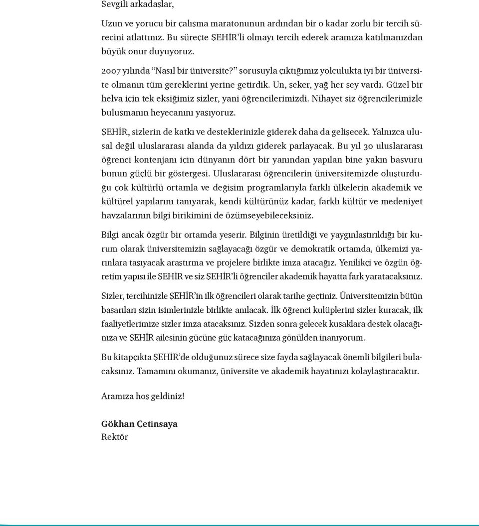 sorusuyla çıktığımız yolculukta iyi bir üniversite olmanın tüm gereklerini yerine getirdik. Un, şeker, yağ her şey vardı. Güzel bir helva için tek eksiğimiz sizler, yani öğrencilerimizdi.