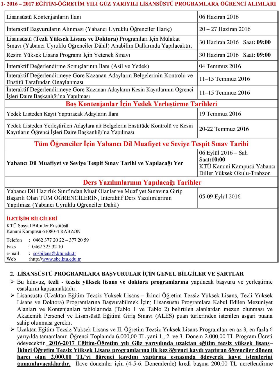 30 Haziran 2016 Saat: 09:00 Resim Programı İçin Yetenek Sınavı 30 Haziran 2016 Saat: 09:00 İnteraktif Değerlendirme Sonuçlarının İlanı (Asil ve Yedek) 04 Temmuz 2016 İnteraktif Değerlendirmeye Göre