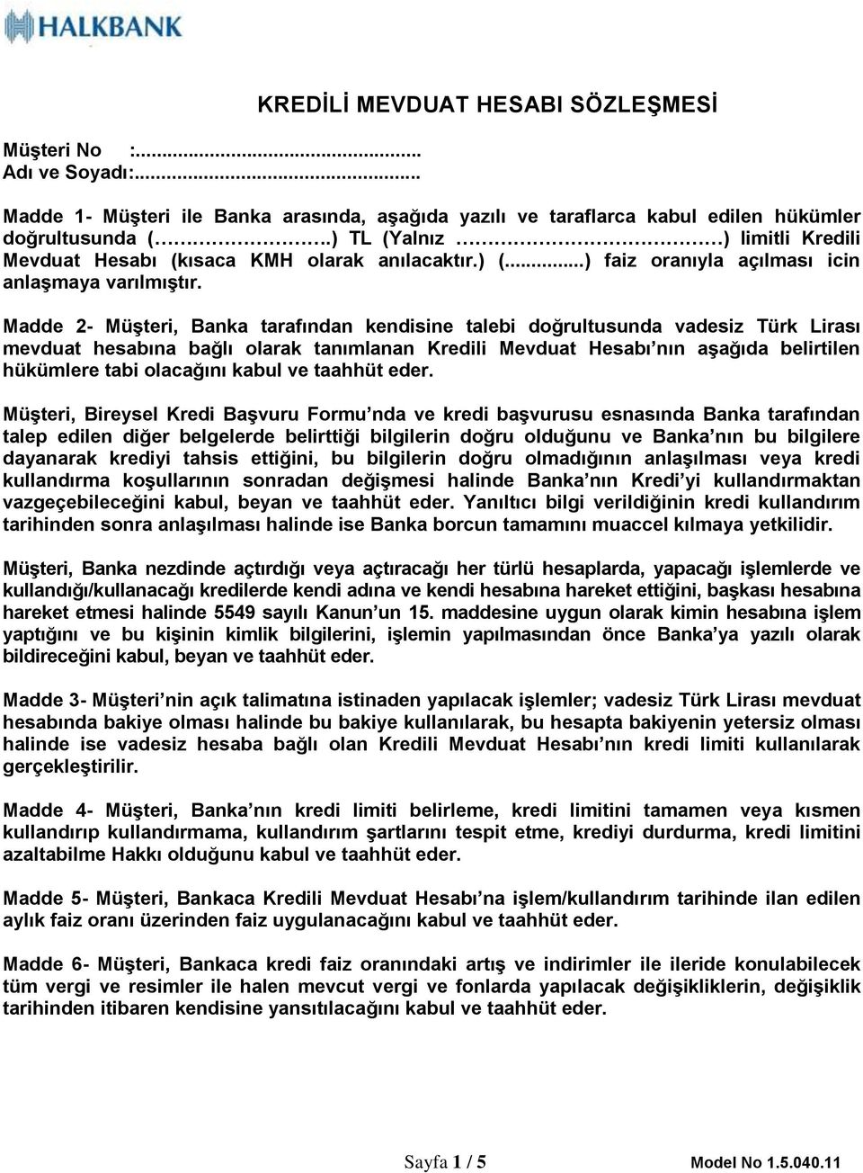 Madde 2- Müşteri, Banka tarafından kendisine talebi doğrultusunda vadesiz Türk Lirası mevduat hesabına bağlı olarak tanımlanan Kredili Mevduat Hesabı nın aşağıda belirtilen hükümlere tabi olacağını