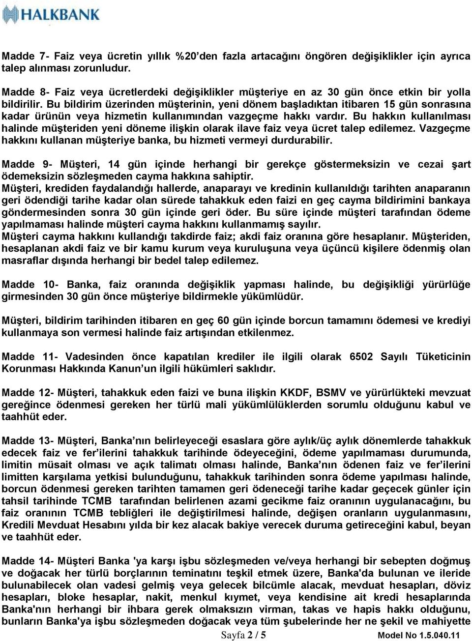 Bu bildirim üzerinden müşterinin, yeni dönem başladıktan itibaren 15 gün sonrasına kadar ürünün veya hizmetin kullanımından vazgeçme hakkı vardır.