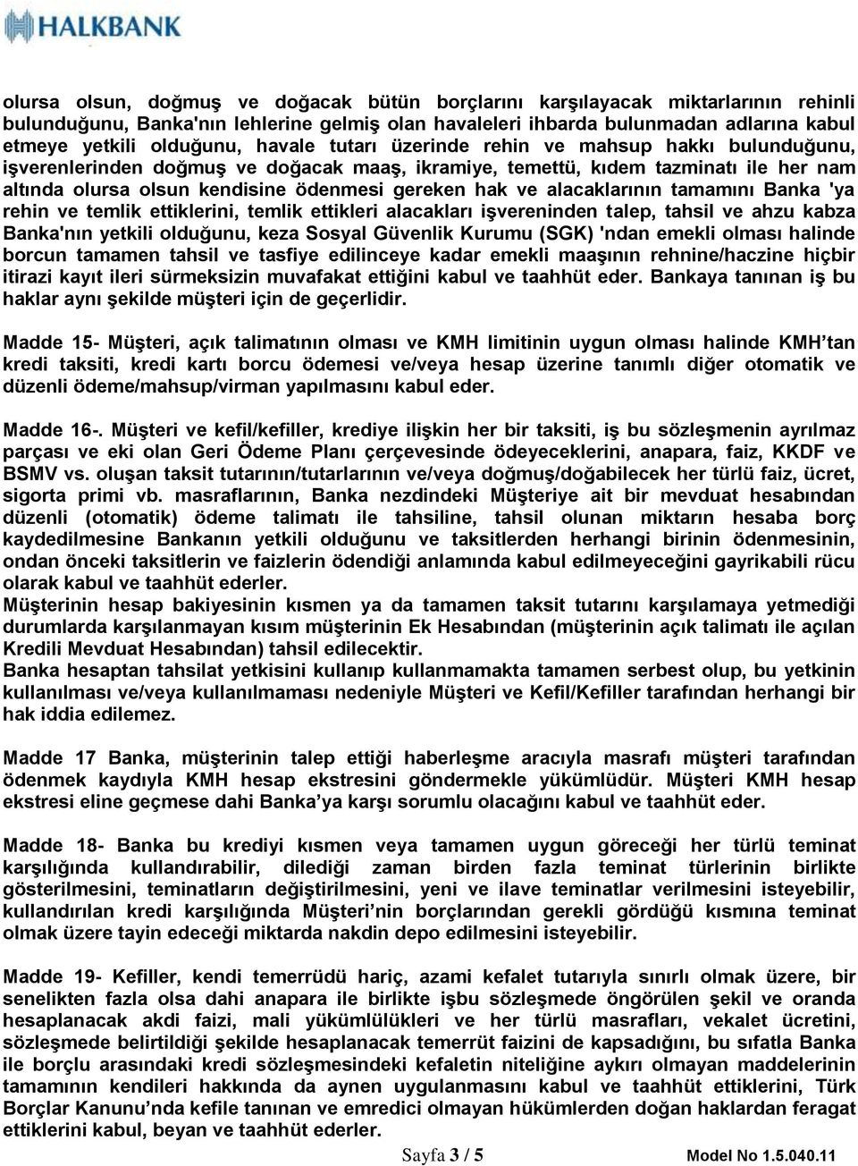 alacaklarının tamamını Banka 'ya rehin ve temlik ettiklerini, temlik ettikleri alacakları işvereninden talep, tahsil ve ahzu kabza Banka'nın yetkili olduğunu, keza Sosyal Güvenlik Kurumu (SGK) 'ndan