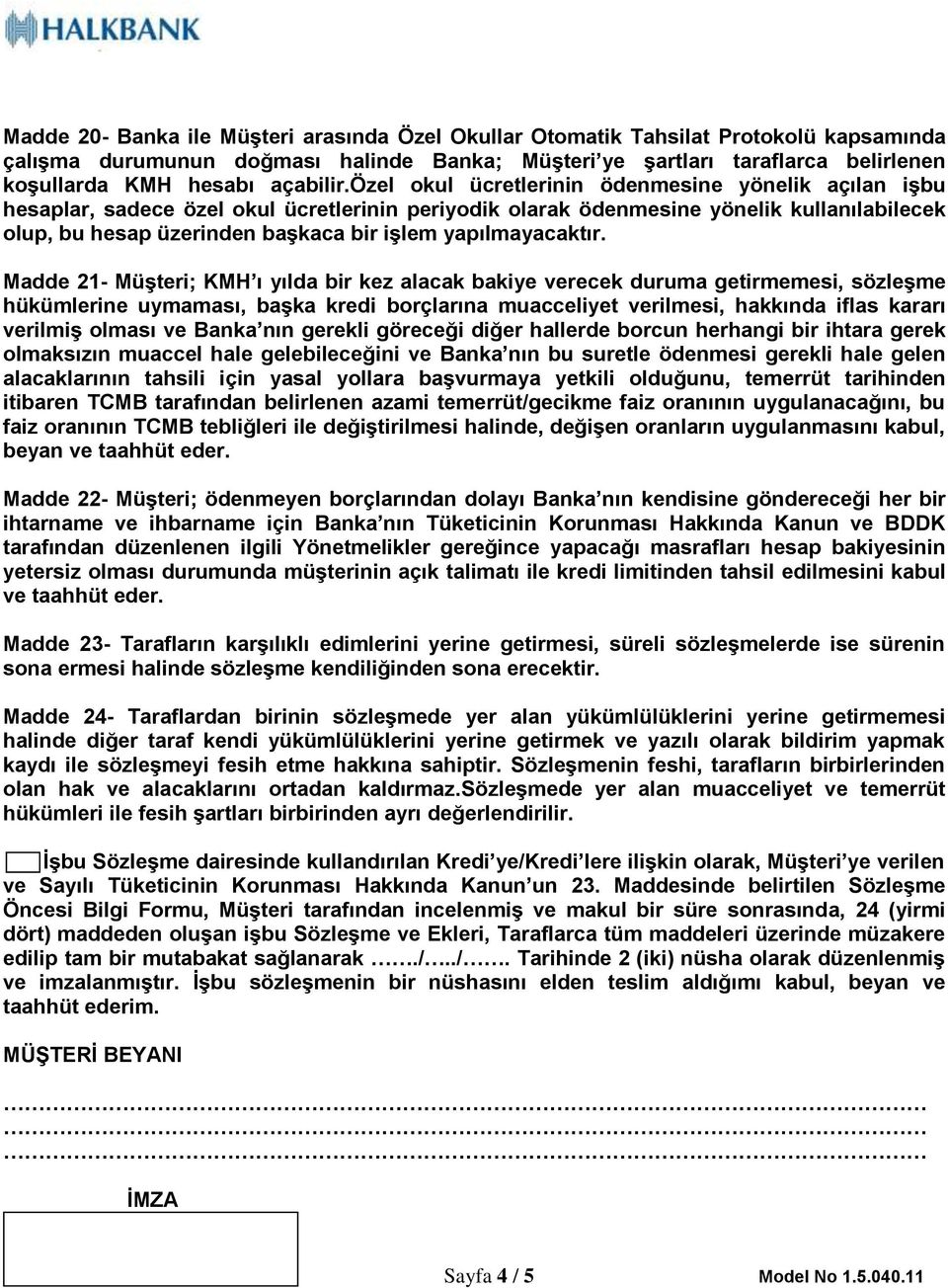 özel okul ücretlerinin ödenmesine yönelik açılan işbu hesaplar, sadece özel okul ücretlerinin periyodik olarak ödenmesine yönelik kullanılabilecek olup, bu hesap üzerinden başkaca bir işlem