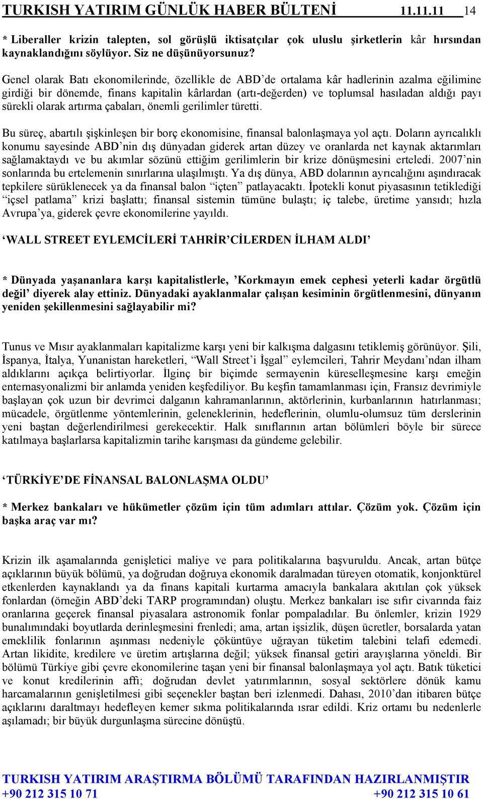 sürekli olarak artırma çabaları, önemli gerilimler türetti. Bu süreç, abartılı şişkinleşen bir borç ekonomisine, finansal balonlaşmaya yol açtı.