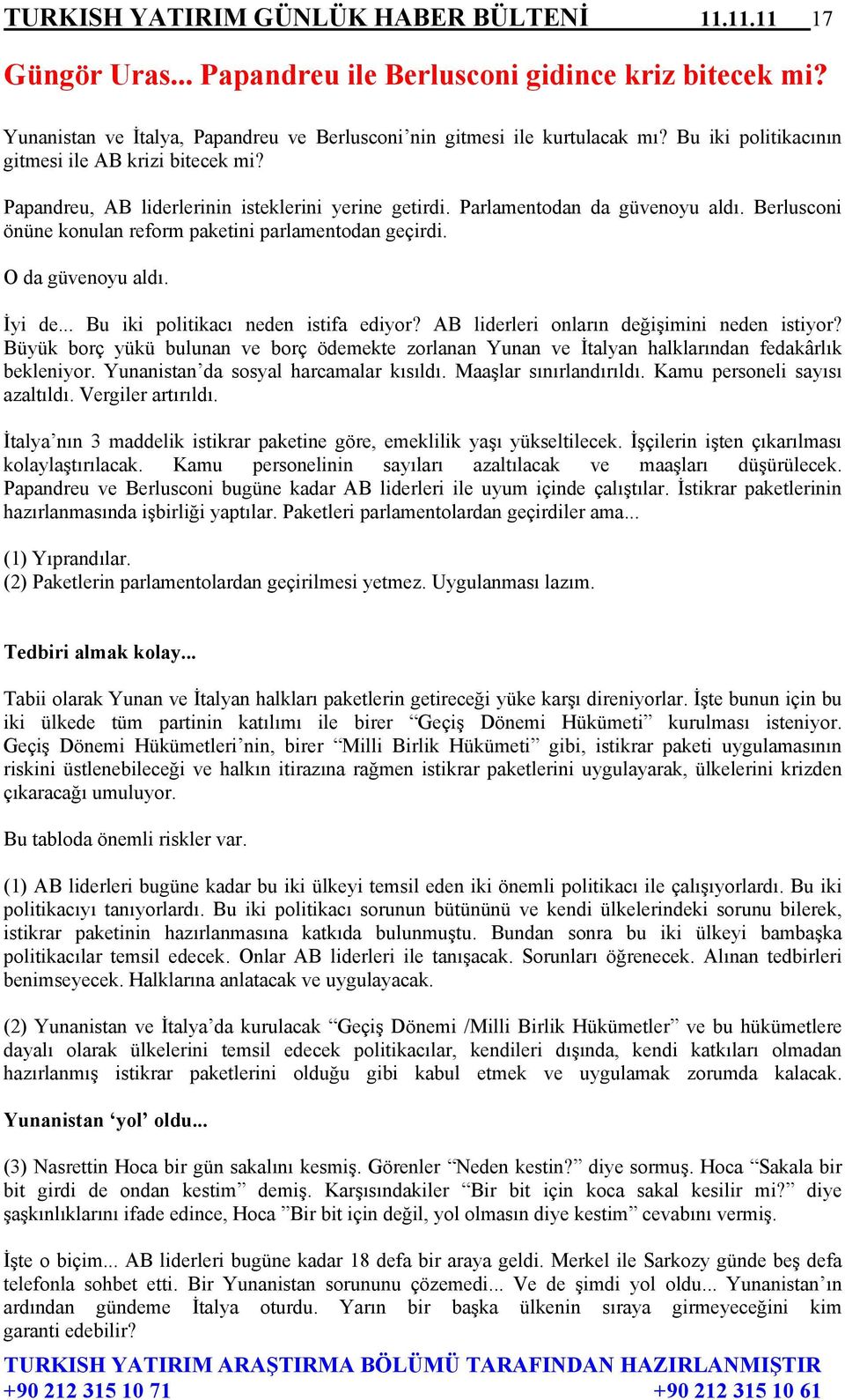 Berlusconi önüne konulan reform paketini parlamentodan geçirdi. O da güvenoyu aldı. İyi de... Bu iki politikacı neden istifa ediyor? AB liderleri onların değişimini neden istiyor?