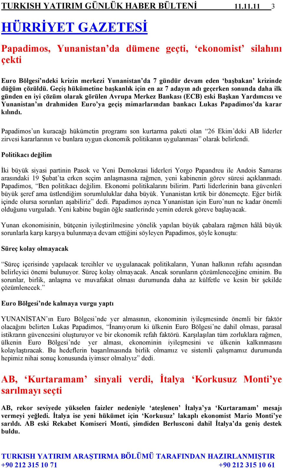 Geçiş hükümetine başkanlık için en az 7 adayın adı geçerken sonunda daha ilk günden en iyi çözüm olarak görülen Avrupa Merkez Bankası (ECB) eski Başkan Yardımcısı ve Yunanistan ın drahmiden Euro ya