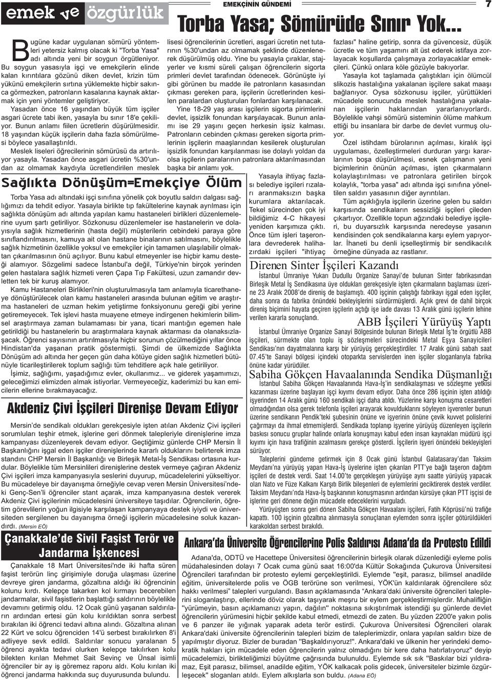 için yeni yöntemler geliştiriyor. Yasadan önce 16 yaşından büyük tüm işçiler asgari ücrete tabi iken, yasayla bu sınır 18'e çekiliyor. Bunun anlamı fiilen ücretlerin düşürülmesidir.