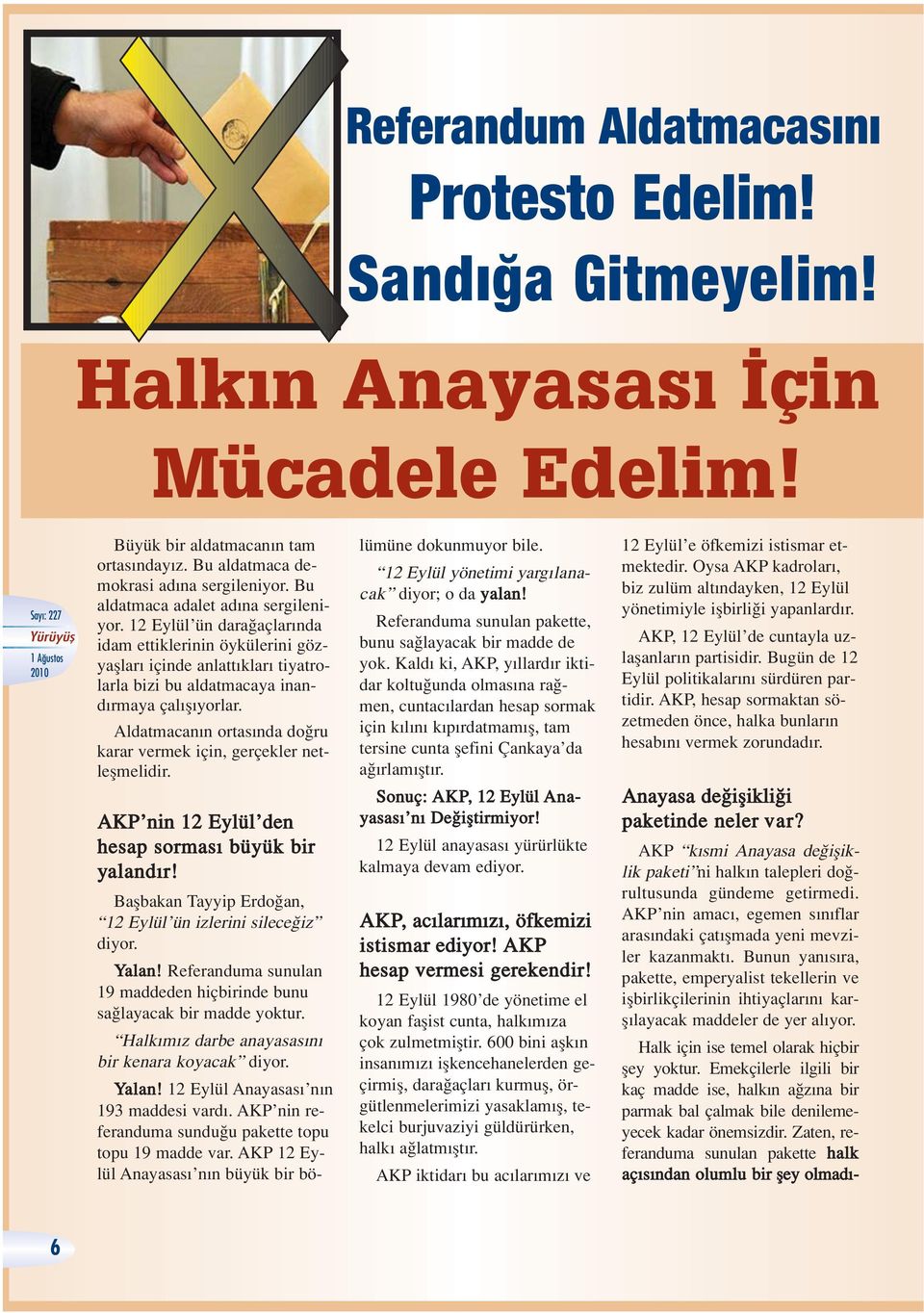 Aldatmacan n ortas nda do ru karar vermek için, gerçekler netleflmelidir. AKP nin 12 Eylül den hesap sormas büyük bir yaland r! Baflbakan Tayyip Erdo an, 12 Eylül ün izlerini silece iz diyor. Yalan!