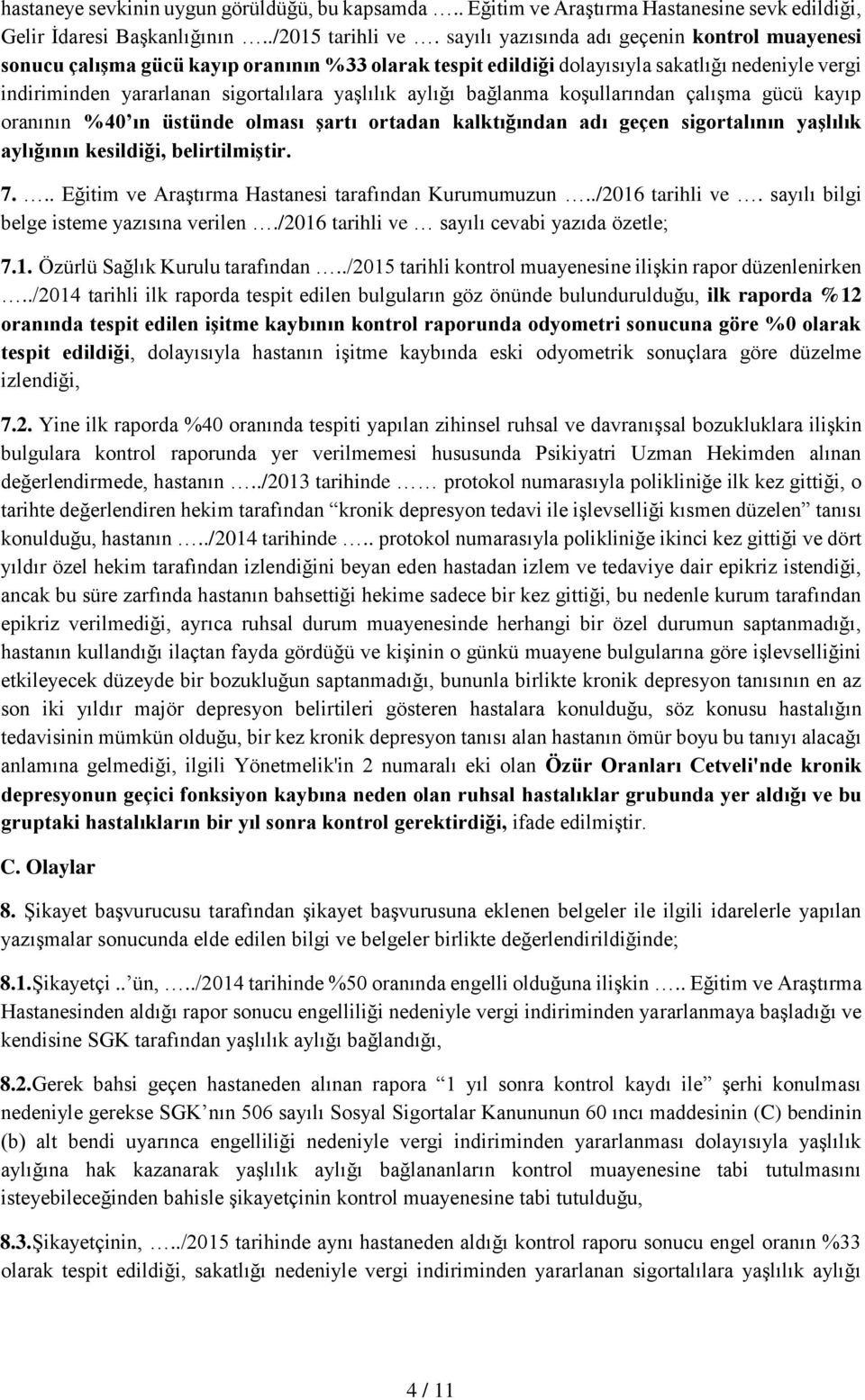 aylığı bağlanma koşullarından çalışma gücü kayıp oranının %40 ın üstünde olması şartı ortadan kalktığından adı geçen sigortalının yaşlılık aylığının kesildiği, belirtilmiştir. 7.