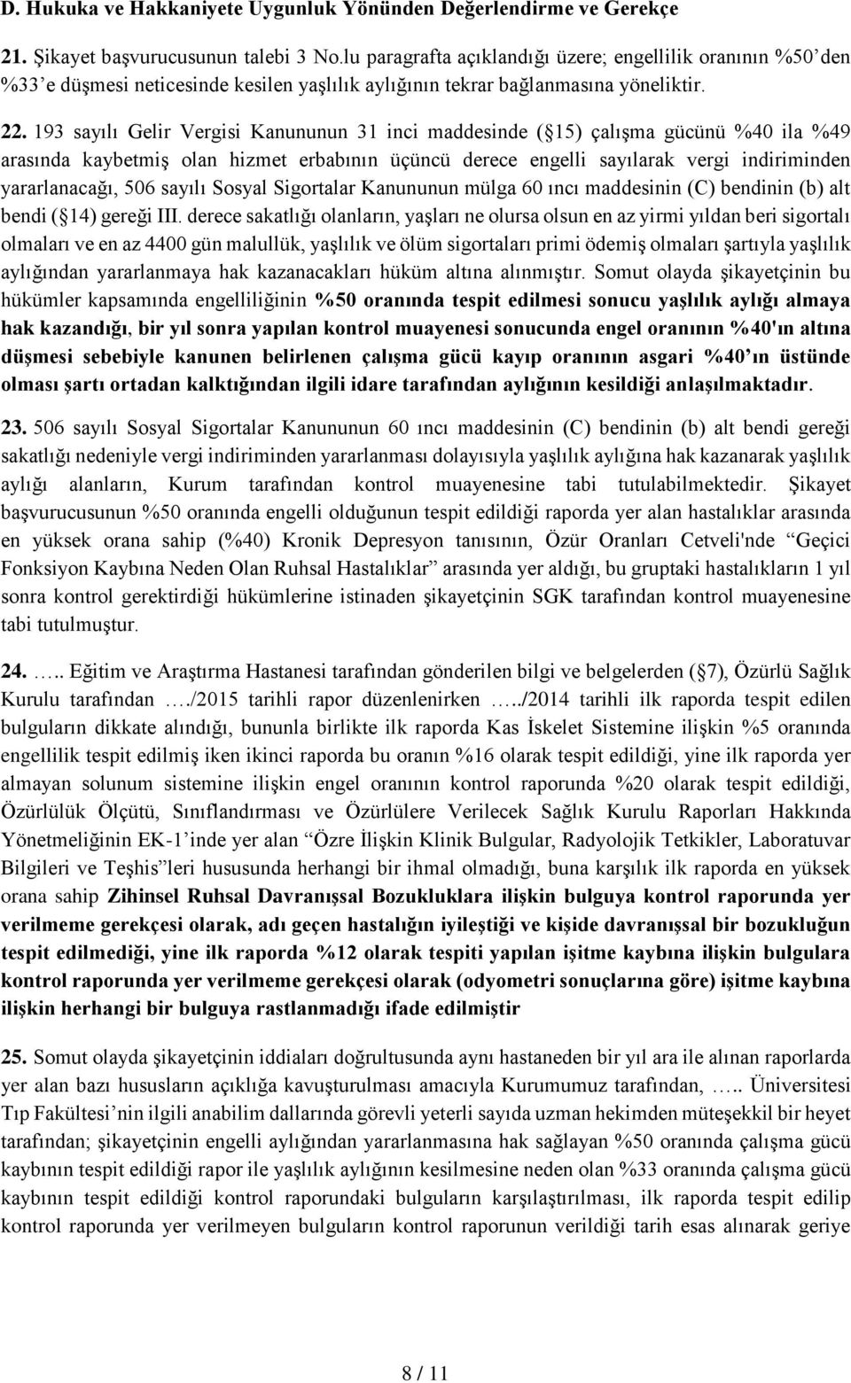 193 sayılı Gelir Vergisi Kanununun 31 inci maddesinde ( 15) çalışma gücünü %40 ila %49 arasında kaybetmiş olan hizmet erbabının üçüncü derece engelli sayılarak vergi indiriminden yararlanacağı, 506