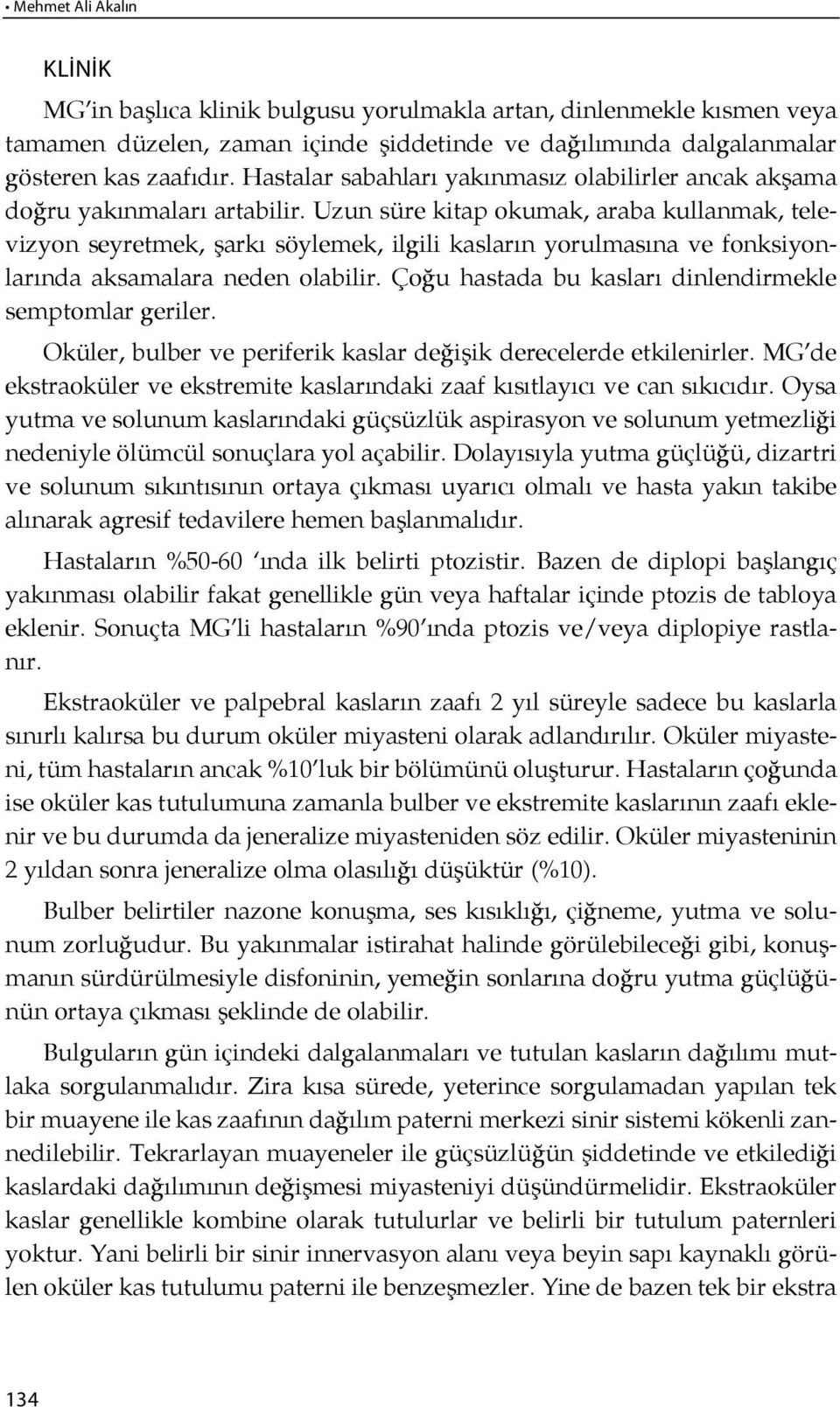 Uzun süre ki tap oku mak, ara ba kul lanmak, televizyon seyretmek, şarkı söylemek, ilgili kasların yorulması na ve fonk si yonlarında aksamalara neden olabilir.