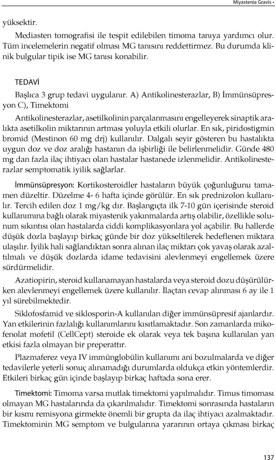 A) Antikolinesterazlar, B) İmmünsüpresyon C), Timektomi Antikolinesterazlar, asetilkolinin parçalanması nı engelleyerek sinaptik aralıkta asetilkolin miktarı nın artması yoluyla etkili olurlar.