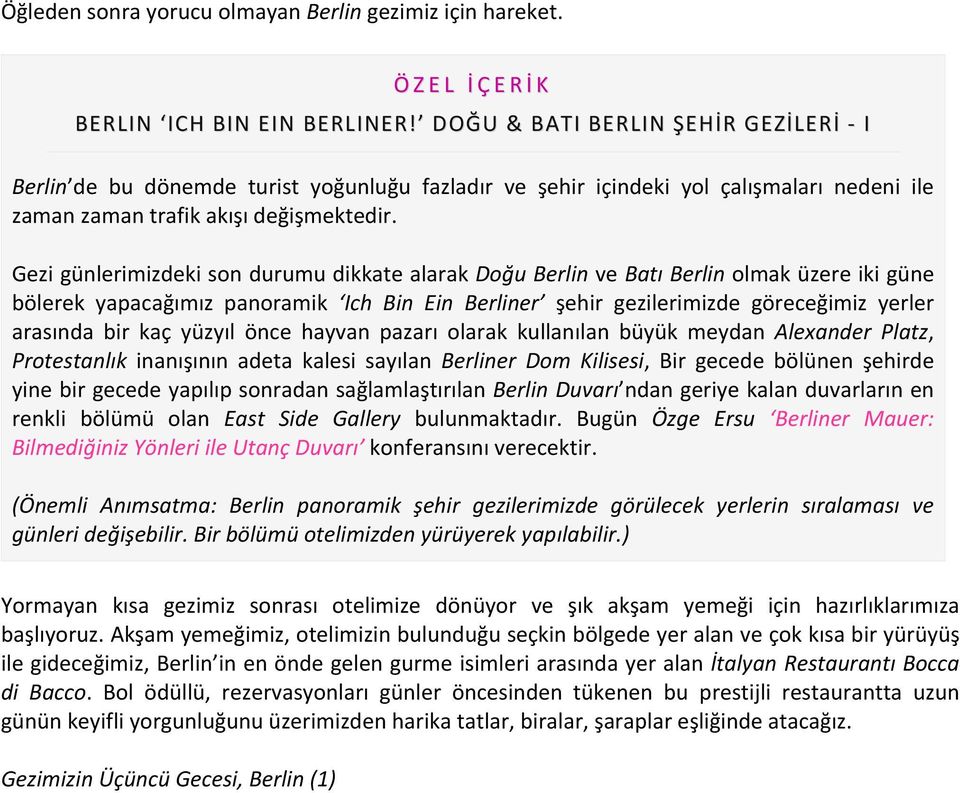 Gezi günlerimizdeki son durumu dikkate alarak Doğu Berlin ve Batı Berlin olmak üzere iki güne bölerek yapacağımız panoramik Ich Bin Ein Berliner şehir gezilerimizde göreceğimiz yerler arasında bir