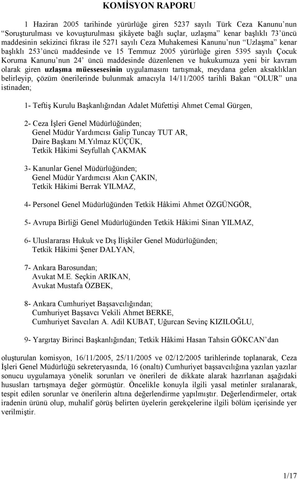 hukukumuza yeni bir kavram olarak giren uzlaşma müessesesinin uygulamasını tartışmak, meydana gelen aksaklıkları belirleyip, çözüm önerilerinde bulunmak amacıyla 14/11/2005 tarihli Bakan OLUR una