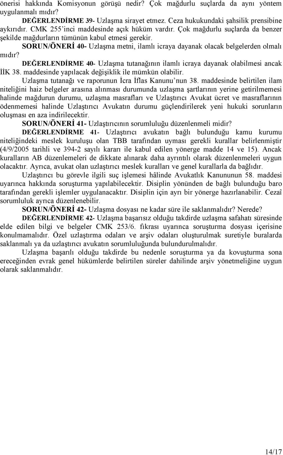 SORUN/ÖNERİ 40- Uzlaşma metni, ilamlı icraya dayanak olacak belgelerden olmalı mıdır? DEĞERLENDİRME 40- Uzlaşma tutanağının ilamlı icraya dayanak olabilmesi ancak İİK 38.