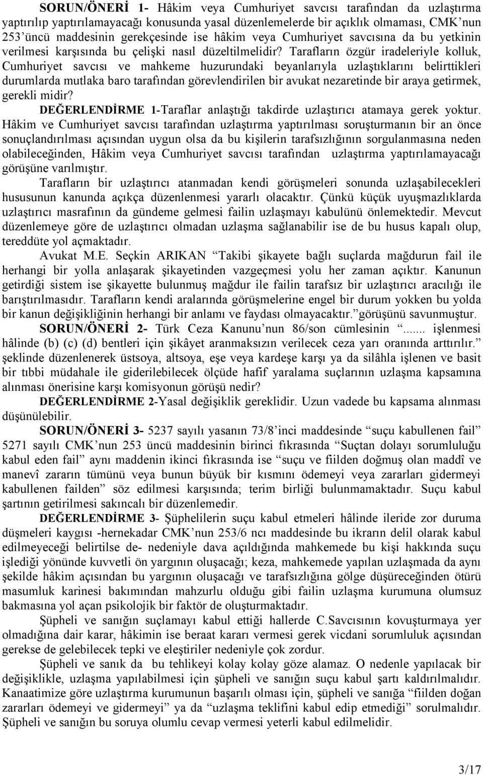 Tarafların özgür iradeleriyle kolluk, Cumhuriyet savcısı ve mahkeme huzurundaki beyanlarıyla uzlaştıklarını belirttikleri durumlarda mutlaka baro tarafından görevlendirilen bir avukat nezaretinde bir