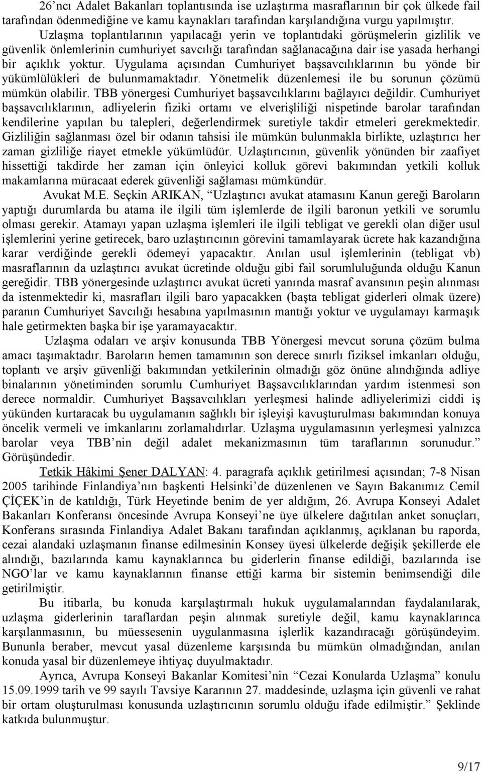 Uygulama açısından Cumhuriyet başsavcılıklarının bu yönde bir yükümlülükleri de bulunmamaktadır. Yönetmelik düzenlemesi ile bu sorunun çözümü mümkün olabilir.