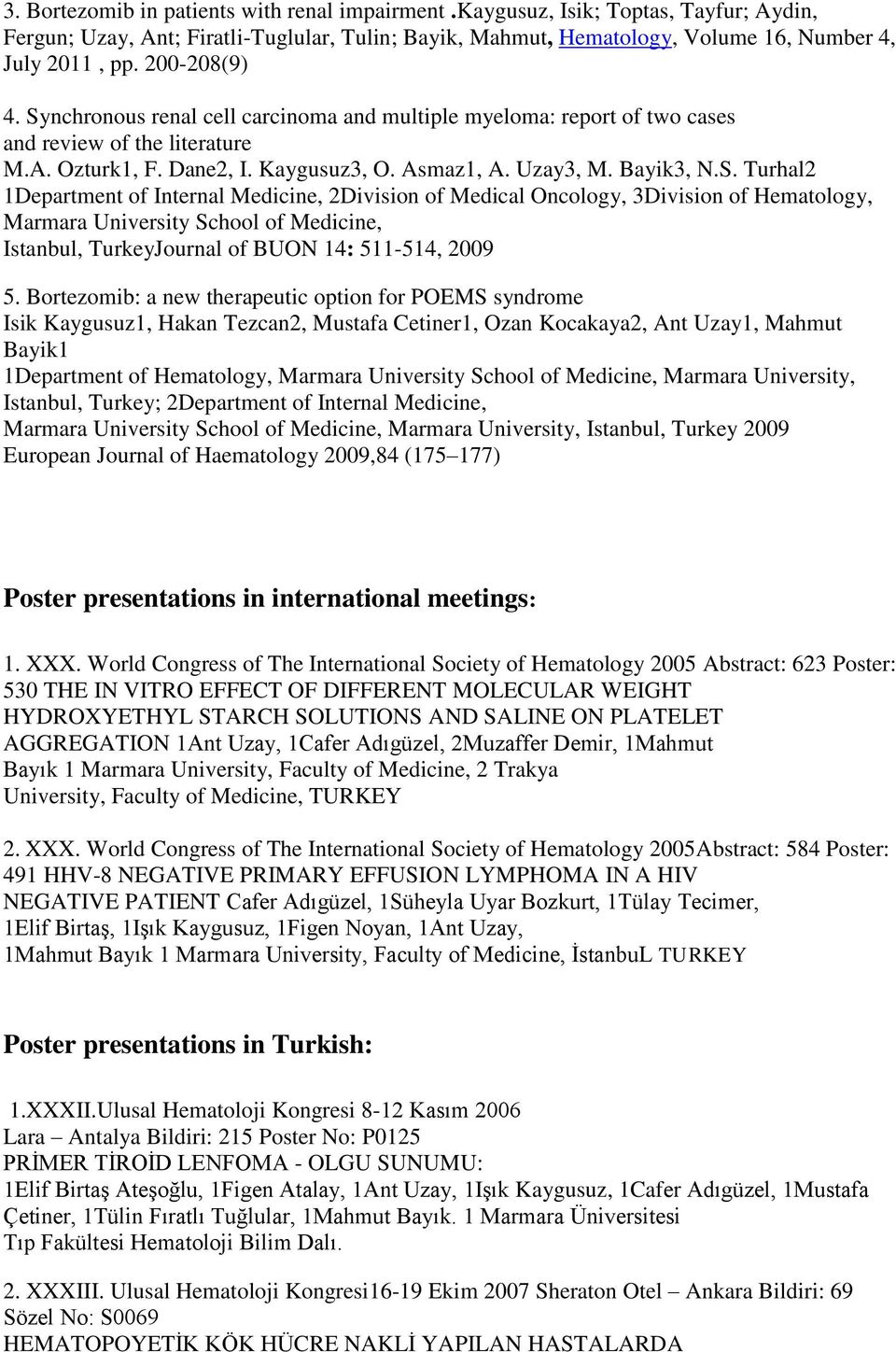 nchronous renal cell carcinoma and multiple myeloma: report of two cases and review of the literature M.A. Ozturk1, F. Dane2, I. Kaygusuz3, O. Asmaz1, A. Uzay3, M. Bayik3, N.S.