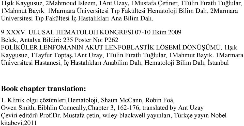 ULUSAL HEMATOLOJİ KONGRESİ 07-10 Ekim 2009 Belek, Antalya Bildiri: 235 Poster No: P262 FOLİKÜLER LENFOMANIN AKUT LENFOBLASTİK LÖSEMİ DÖNÜŞÜMÜ.