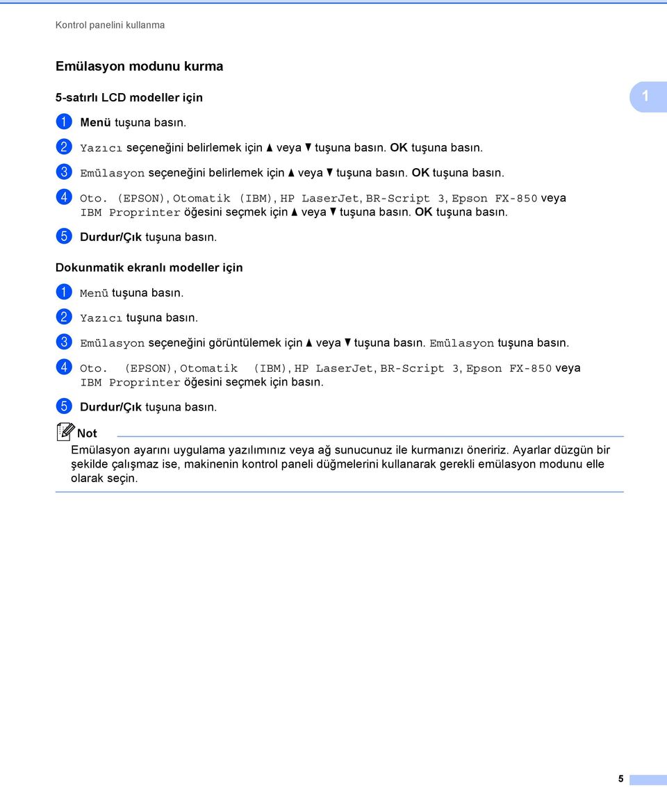 (EPSON), Otomatik (IBM), HP LaserJet, BR-Script 3, Epson FX-850 veya IBM Proprinter öğesini seçmek için a veya b tuşuna basın. OK tuşuna basın. e Durdur/Çık tuşuna basın.