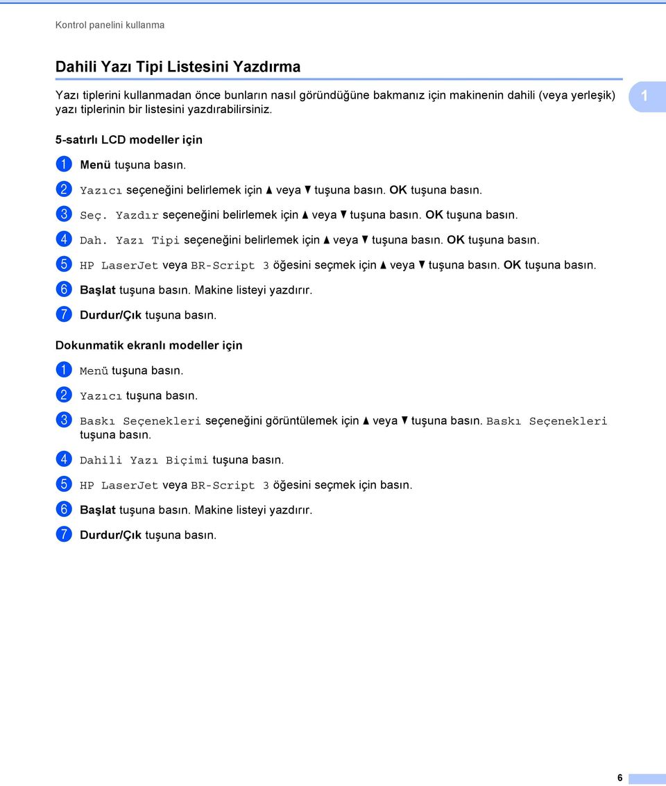 Yazdır seçeneğini belirlemek için a veya b tuşuna basın. OK tuşuna basın. d Dah. Yazı Tipi seçeneğini belirlemek için a veya b tuşuna basın. OK tuşuna basın. e HP LaserJet veya BR-Script 3 öğesini seçmek için a veya b tuşuna basın.