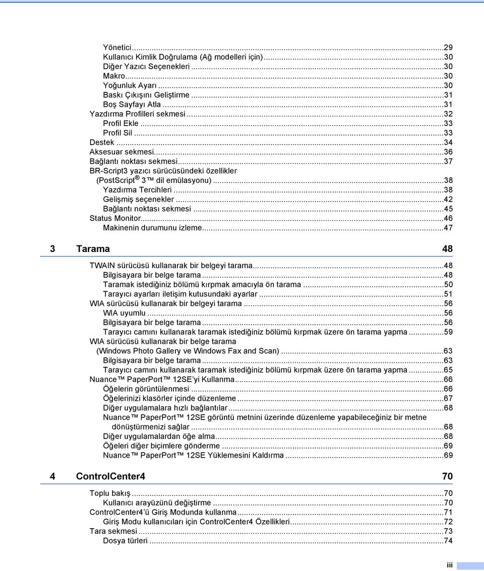 ..37 BR-Script3 yazıcı sürücüsündeki özellikler (PostScript 3 dil emülasyonu)...38 Yazdırma Tercihleri...38 Gelişmiş seçenekler...42 Bağlantı noktası sekmesi...45 Status Monitor.