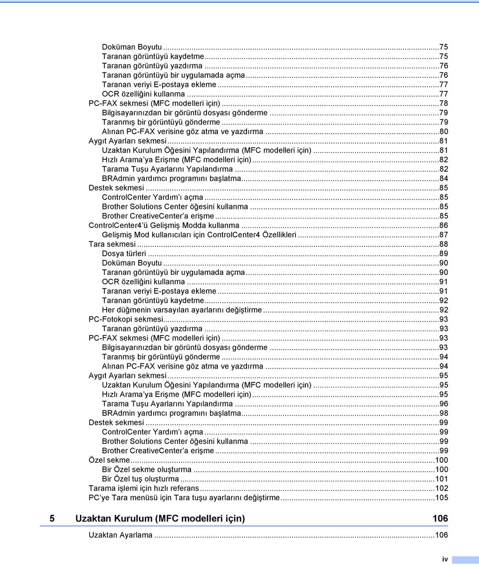 ..80 Aygıt Ayarları sekmesi...81 Uzaktan Kurulum Öğesini Yapılandırma (MFC modelleri için)...81 Hızlı Arama ya Erişme (MFC modelleri için)...82 Tarama Tuşu Ayarlarını Yapılandırma.