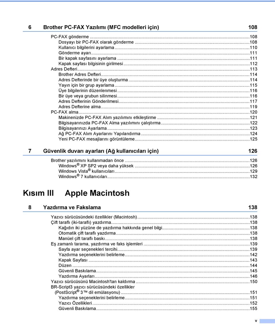 ..116 Bir üye veya grubun silinmesi...116 Adres Defterinin Gönderilmesi...117 Adres Defterine alma...119 PC-FAX alma...120 Makinenizde PC-FAX Alım yazılımını etkileştirme.