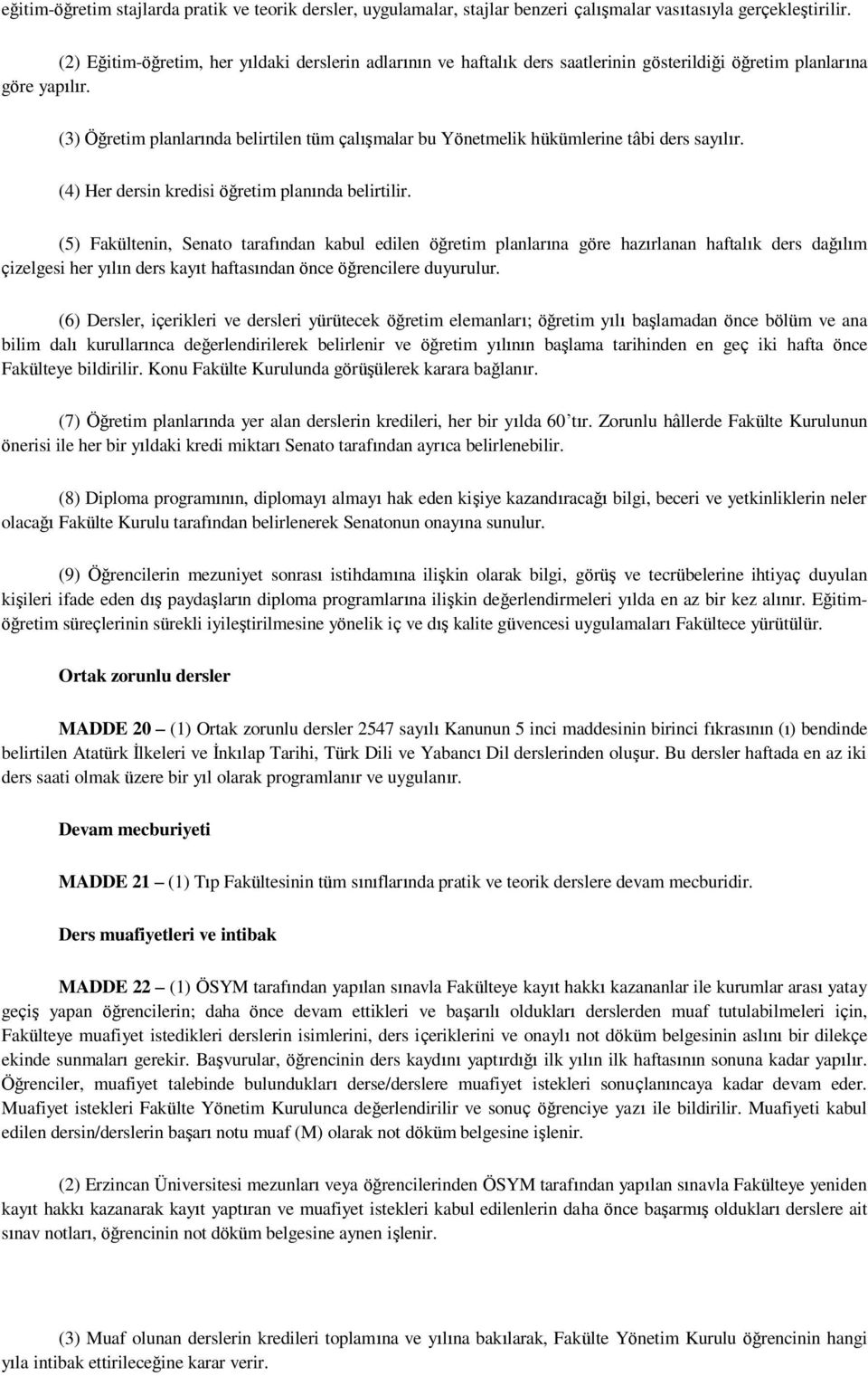 (3) Öğretim planlarında belirtilen tüm çalışmalar bu Yönetmelik hükümlerine tâbi ders sayılır. (4) Her dersin kredisi öğretim planında belirtilir.