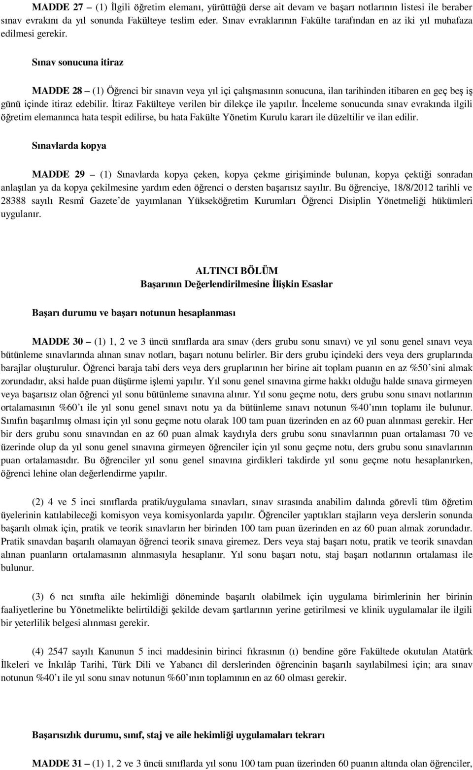 Sınav sonucuna itiraz MADDE 28 (1) Öğrenci bir sınavın veya yıl içi çalışmasının sonucuna, ilan tarihinden itibaren en geç beş iş günü içinde itiraz edebilir.