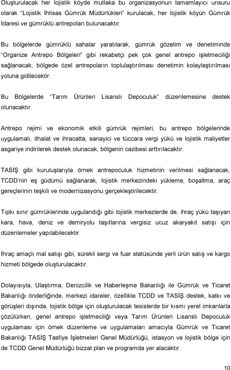 Bu bölgelerde gümrüklü sahalar yaratılarak, gümrük gözetim ve denetiminde Organize Antrepo Bölgeleri gibi rekabetçi pek çok genel antrepo işletmeciliği sağlanacak, bölgede özel antrepoların