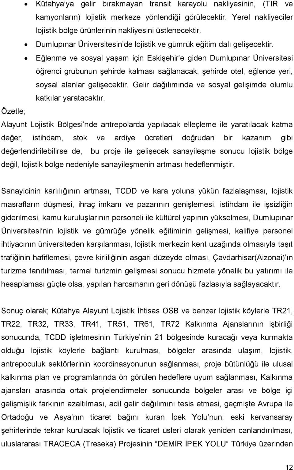 Eğlenme ve sosyal yaşam için Eskişehir e giden Dumlupınar Üniversitesi öğrenci grubunun şehirde kalması sağlanacak, şehirde otel, eğlence yeri, soysal alanlar gelişecektir.