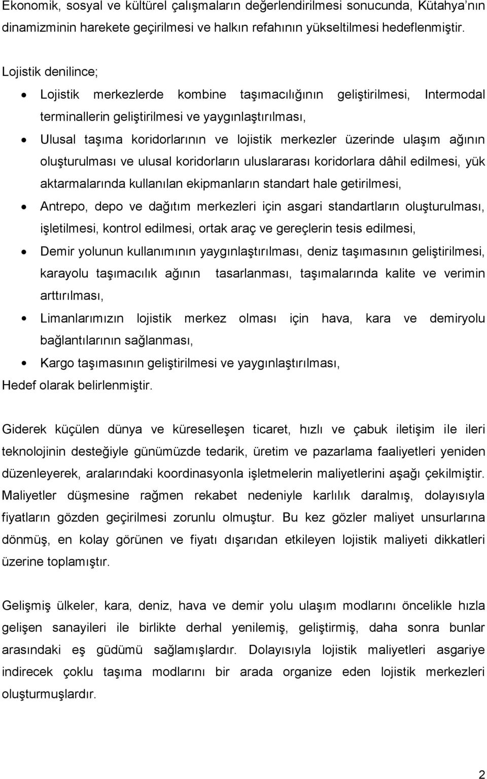 üzerinde ulaşım ağının oluşturulması ve ulusal koridorların uluslararası koridorlara dâhil edilmesi, yük aktarmalarında kullanılan ekipmanların standart hale getirilmesi, Antrepo, depo ve dağıtım