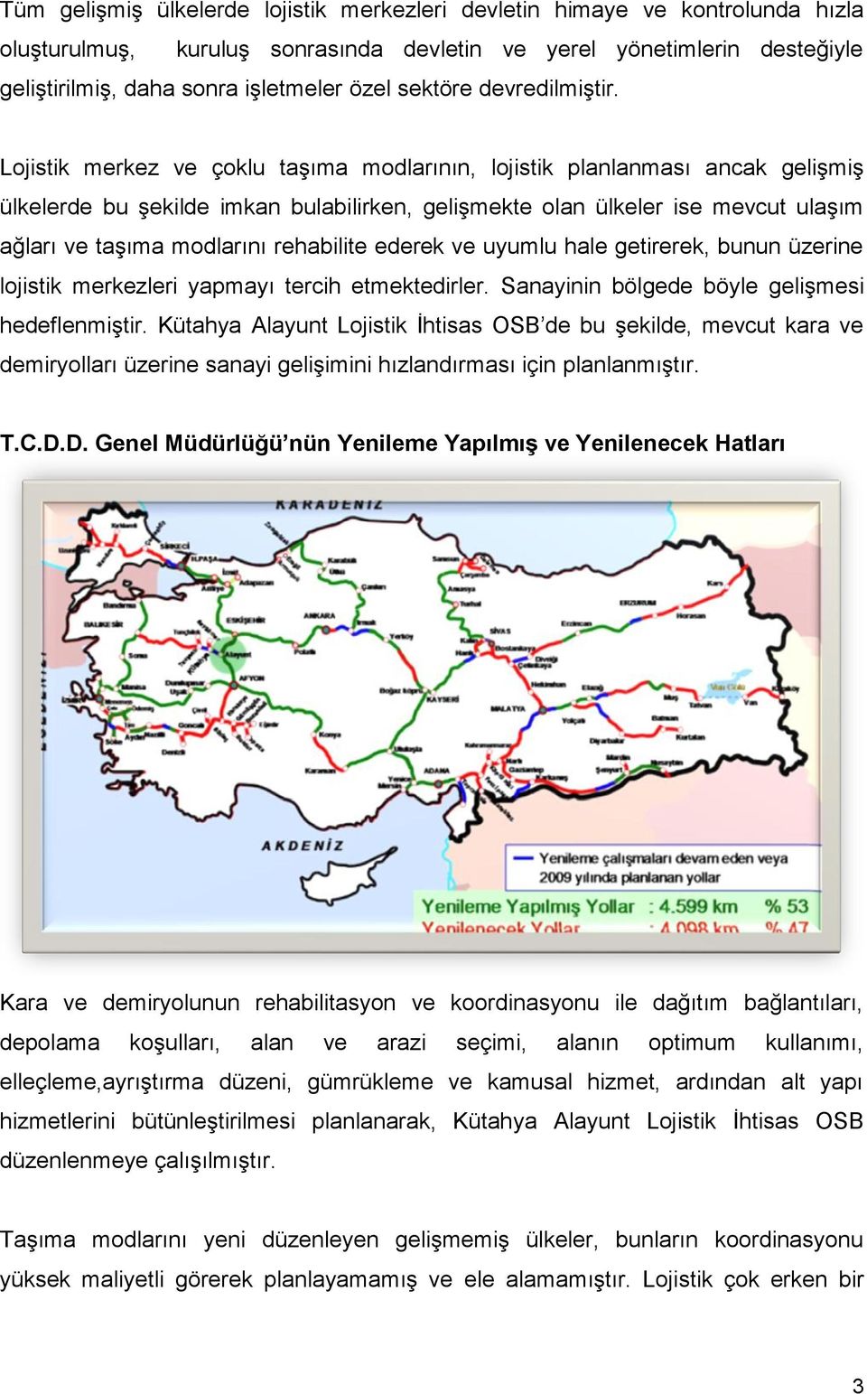 Lojistik merkez ve çoklu taşıma modlarının, lojistik planlanması ancak gelişmiş ülkelerde bu şekilde imkan bulabilirken, gelişmekte olan ülkeler ise mevcut ulaşım ağları ve taşıma modlarını