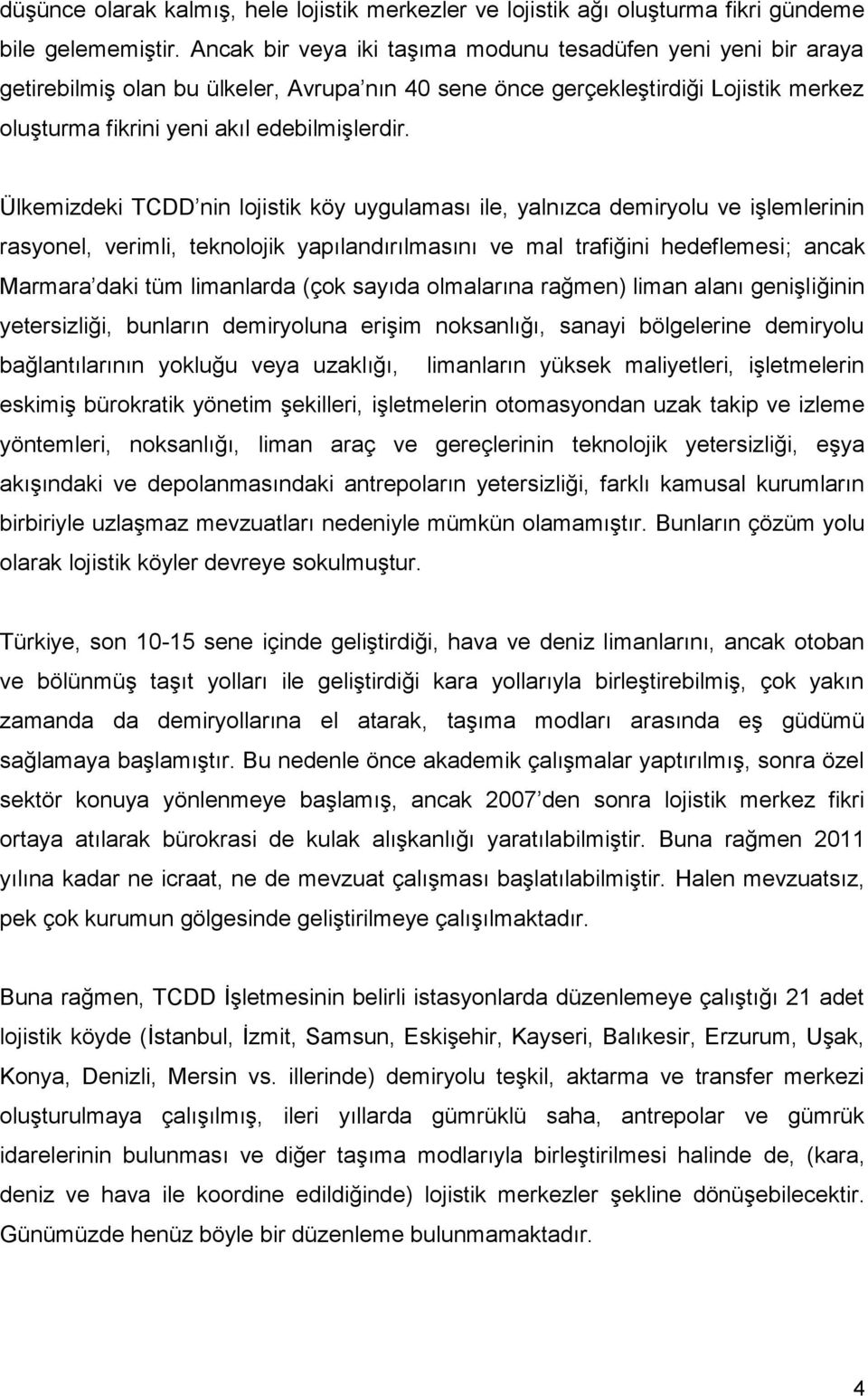 Ülkemizdeki TCDD nin lojistik köy uygulaması ile, yalnızca demiryolu ve işlemlerinin rasyonel, verimli, teknolojik yapılandırılmasını ve mal trafiğini hedeflemesi; ancak Marmara daki tüm limanlarda