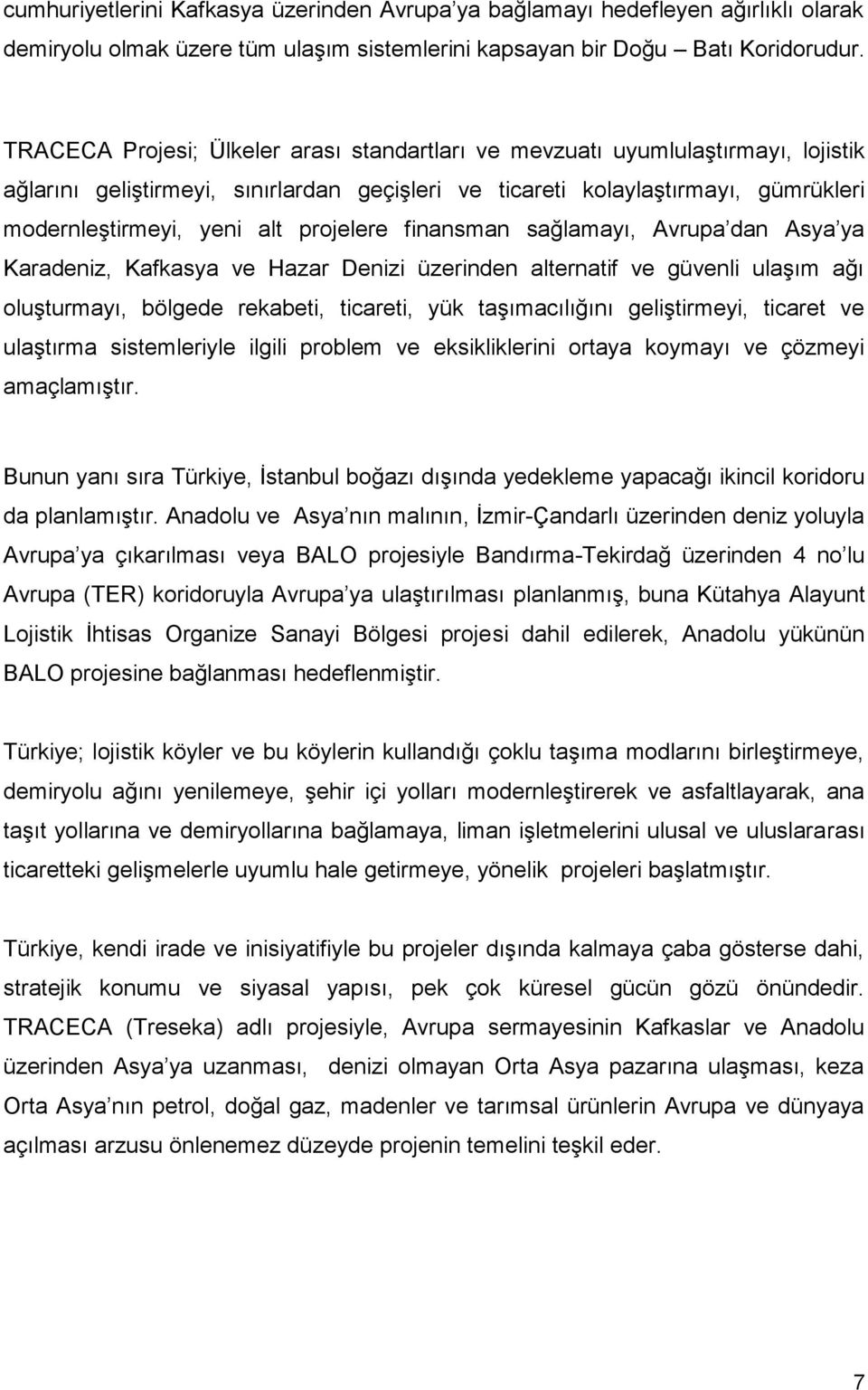 projelere finansman sağlamayı, Avrupa dan Asya ya Karadeniz, Kafkasya ve Hazar Denizi üzerinden alternatif ve güvenli ulaşım ağı oluşturmayı, bölgede rekabeti, ticareti, yük taşımacılığını