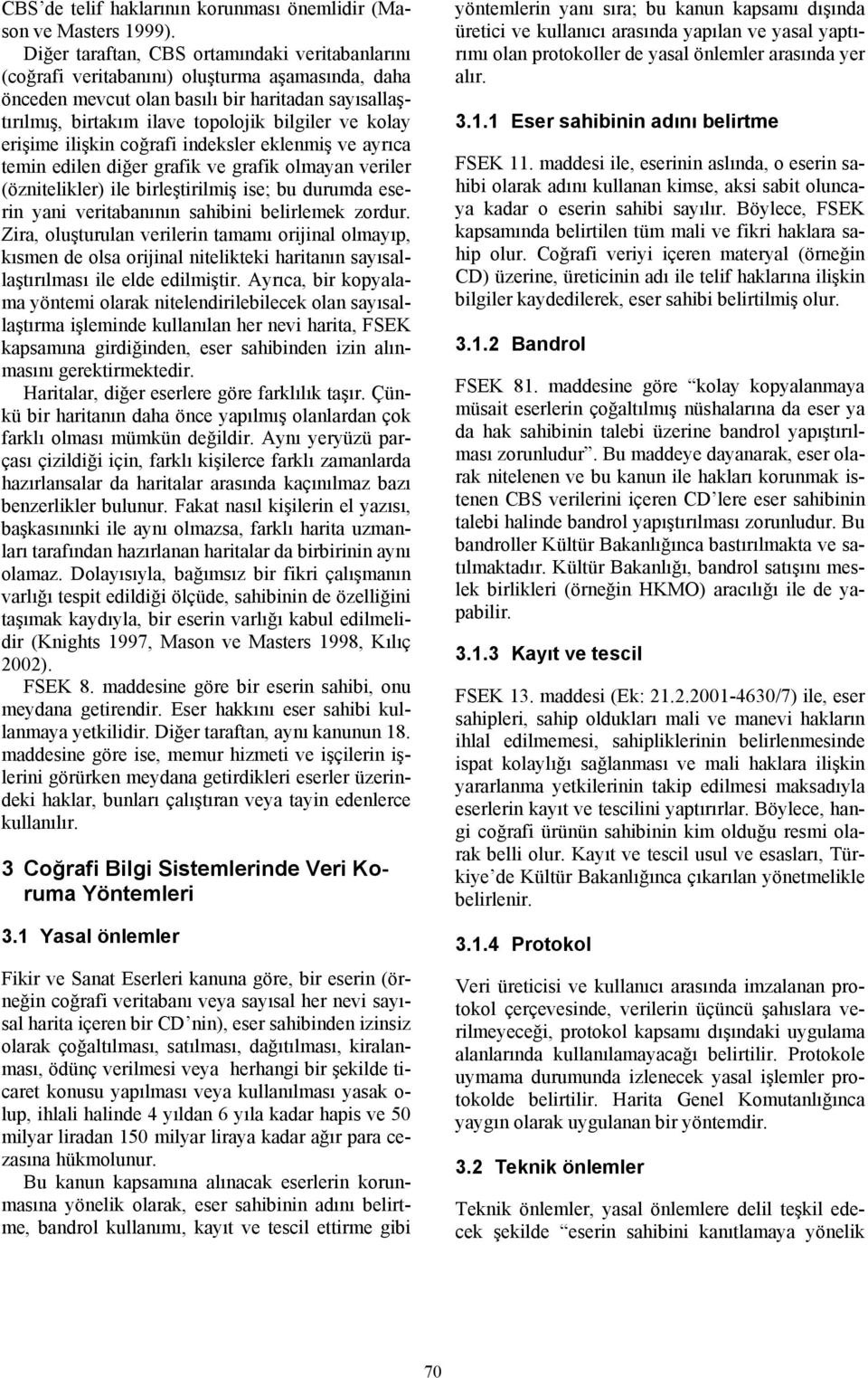 kolay erişime ilişkin coğrafi indeksler eklenmiş ve ayrıca temin edilen diğer grafik ve grafik olmayan veriler (öznitelikler) ile birleştirilmiş ise; bu durumda eserin yani veritabanının sahibini