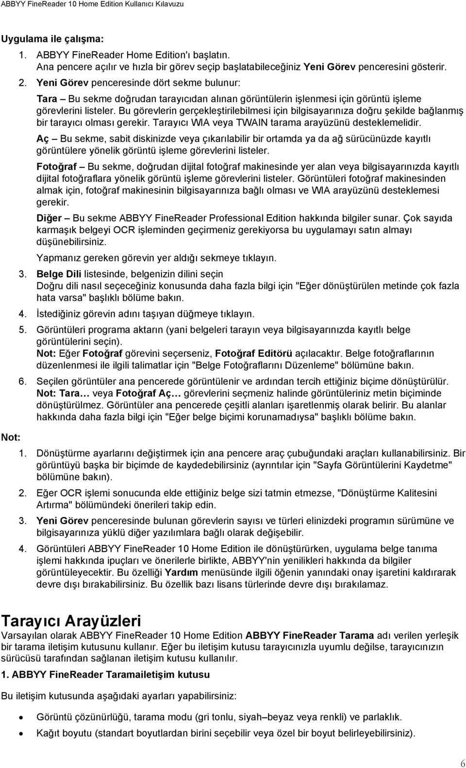 Bu görevlerin gerçekleştirilebilmesi için bilgisayarınıza doğru şekilde bağlanmış bir tarayıcı olması gerekir. Tarayıcı WIA veya TWAIN tarama arayüzünü desteklemelidir.