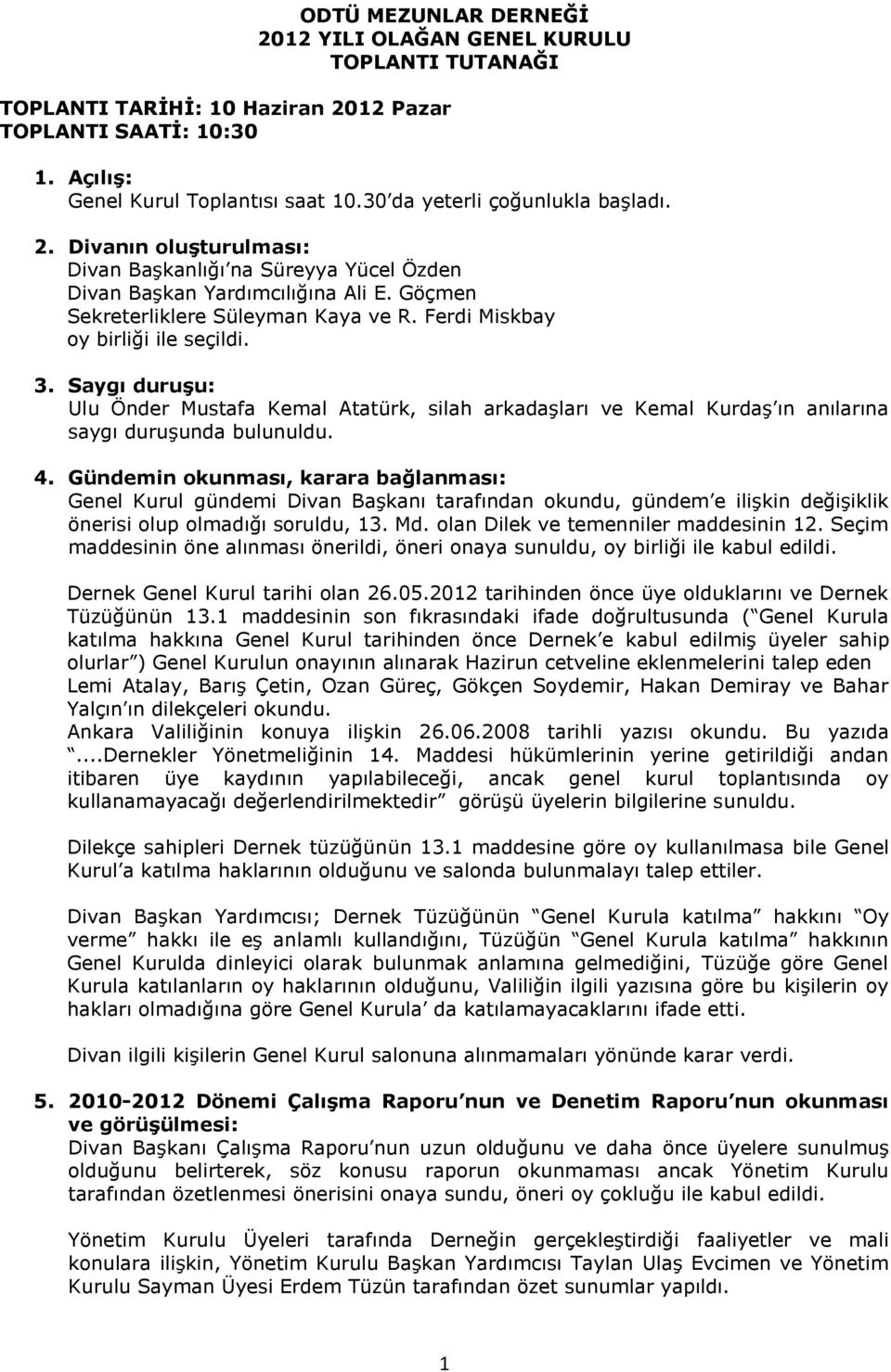 Ferdi Miskbay oy birliği ile seçildi. 3. Saygı duruşu: Ulu Önder Mustafa Kemal Atatürk, silah arkadaşları ve Kemal Kurdaş ın anılarına saygı duruşunda bulunuldu. 4.