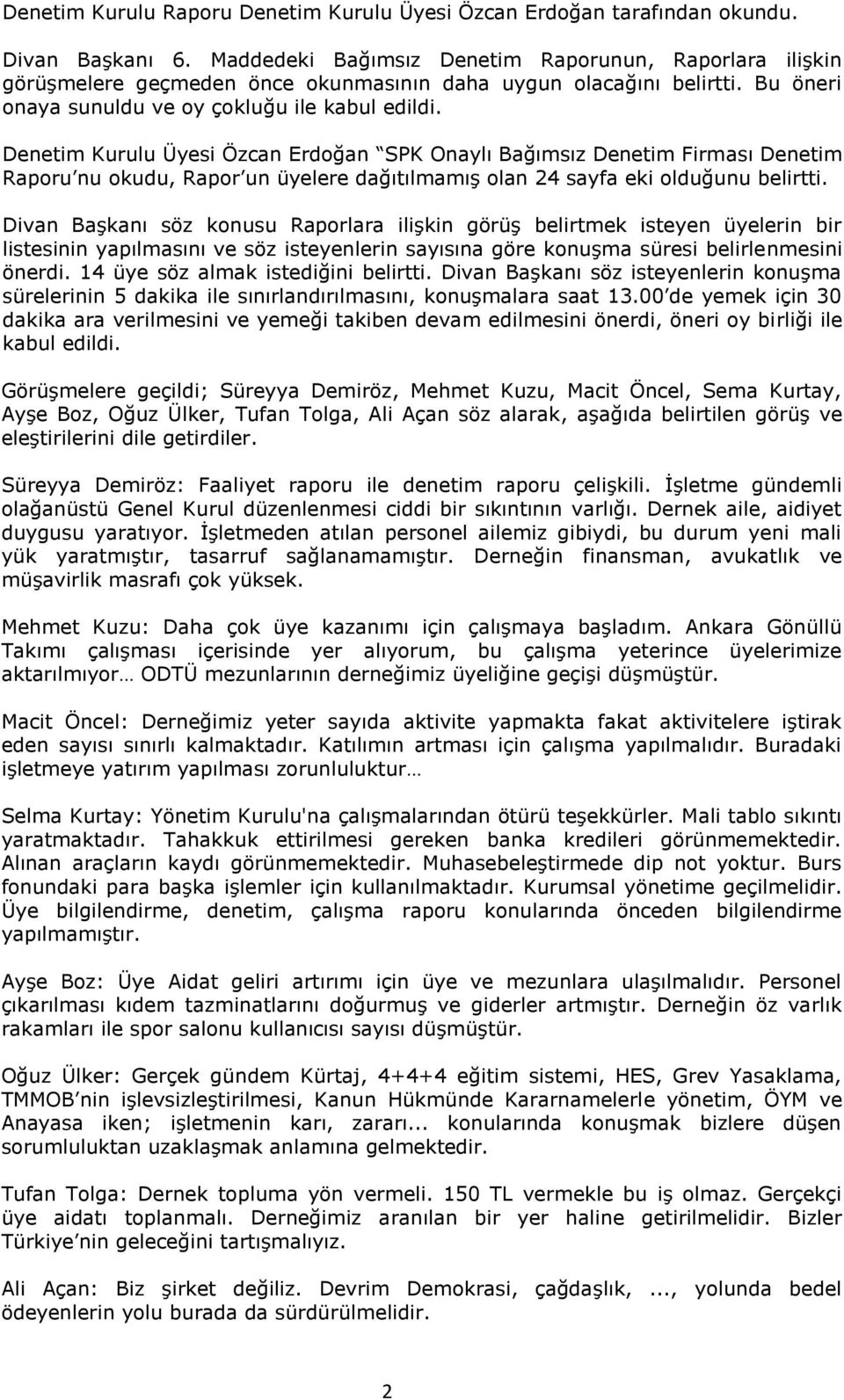 Denetim Kurulu Üyesi Özcan Erdoğan SPK Onaylı Bağımsız Denetim Firması Denetim Raporu nu okudu, Rapor un üyelere dağıtılmamış olan 24 sayfa eki olduğunu belirtti.