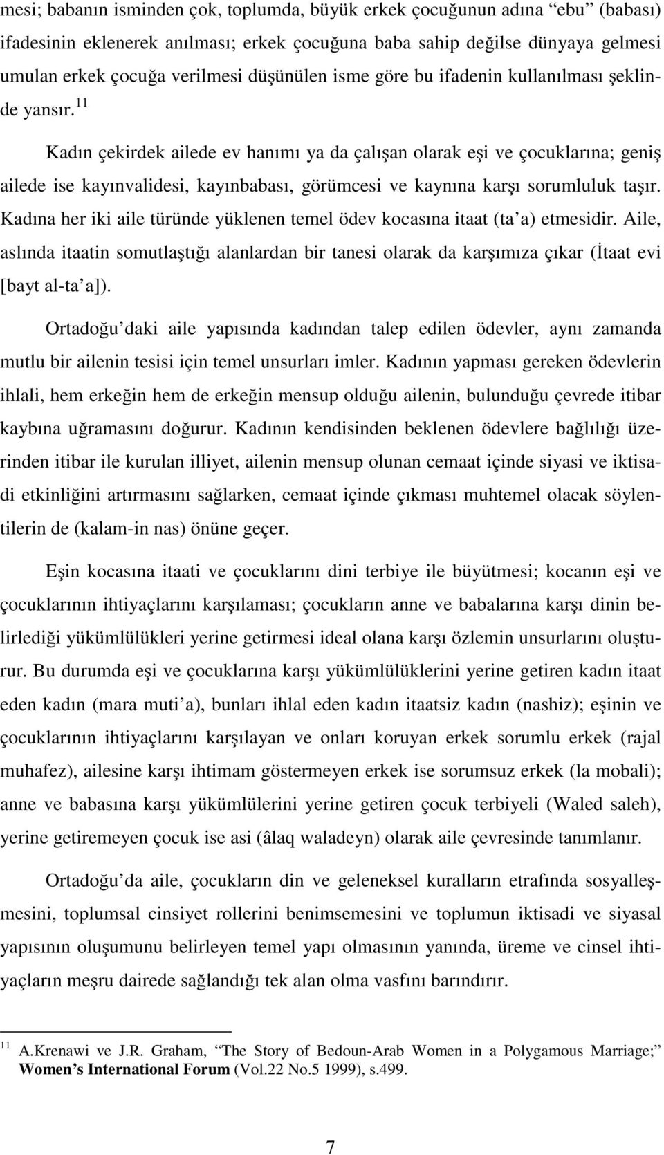 11 Kadın çekirdek ailede ev hanımı ya da çalışan olarak eşi ve çocuklarına; geniş ailede ise kayınvalidesi, kayınbabası, görümcesi ve kaynına karşı sorumluluk taşır.