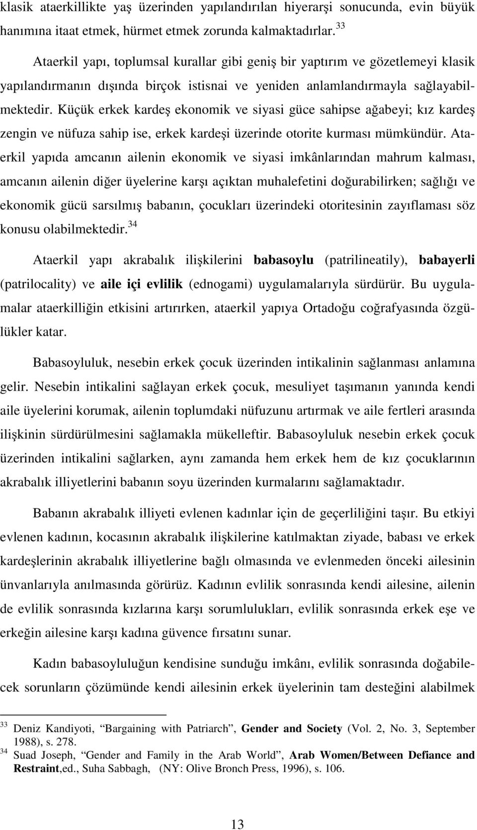 Küçük erkek kardeş ekonomik ve siyasi güce sahipse ağabeyi; kız kardeş zengin ve nüfuza sahip ise, erkek kardeşi üzerinde otorite kurması mümkündür.