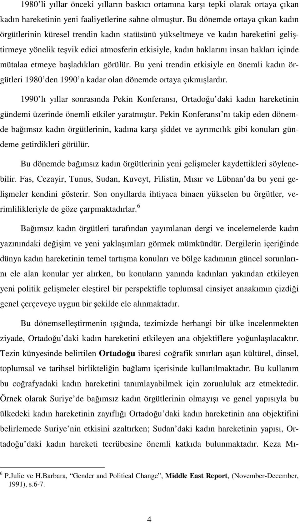 mütalaa etmeye başladıkları görülür. Bu yeni trendin etkisiyle en önemli kadın örgütleri 1980 den 1990 a kadar olan dönemde ortaya çıkmışlardır.