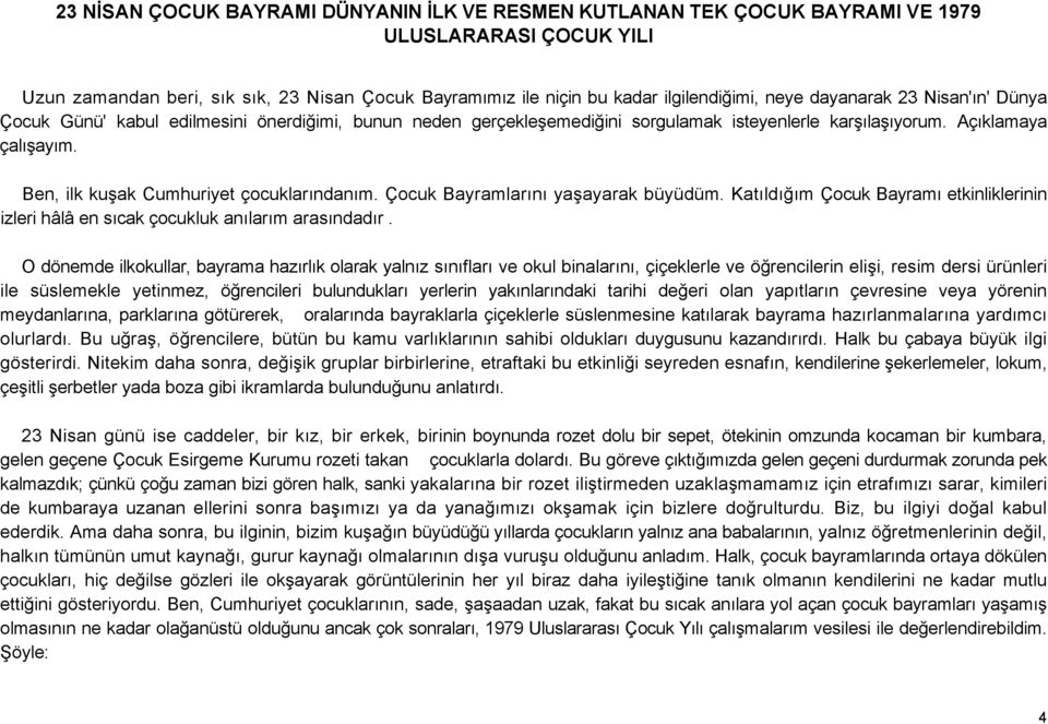 Ben, ilk kuşak Cumhuriyet çocuklarındanım. Çocuk Bayramlarını yaşayarak büyüdüm. Katıldığım Çocuk Bayramı etkinliklerinin izleri hâlâ en sıcak çocukluk anılarım arasındadır.