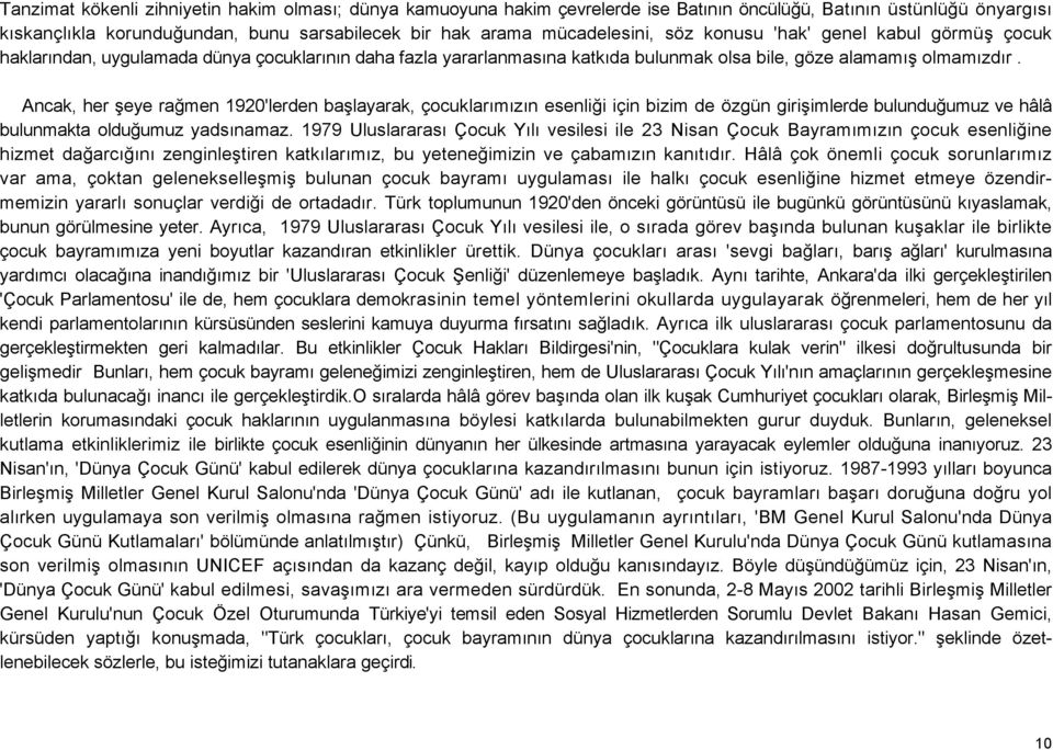 Ancak, her şeye rağmen 1920'lerden başlayarak, çocuklarımızın esenliği için bizim de özgün girişimlerde bulunduğumuz ve hâlâ bulunmakta olduğumuz yadsınamaz.