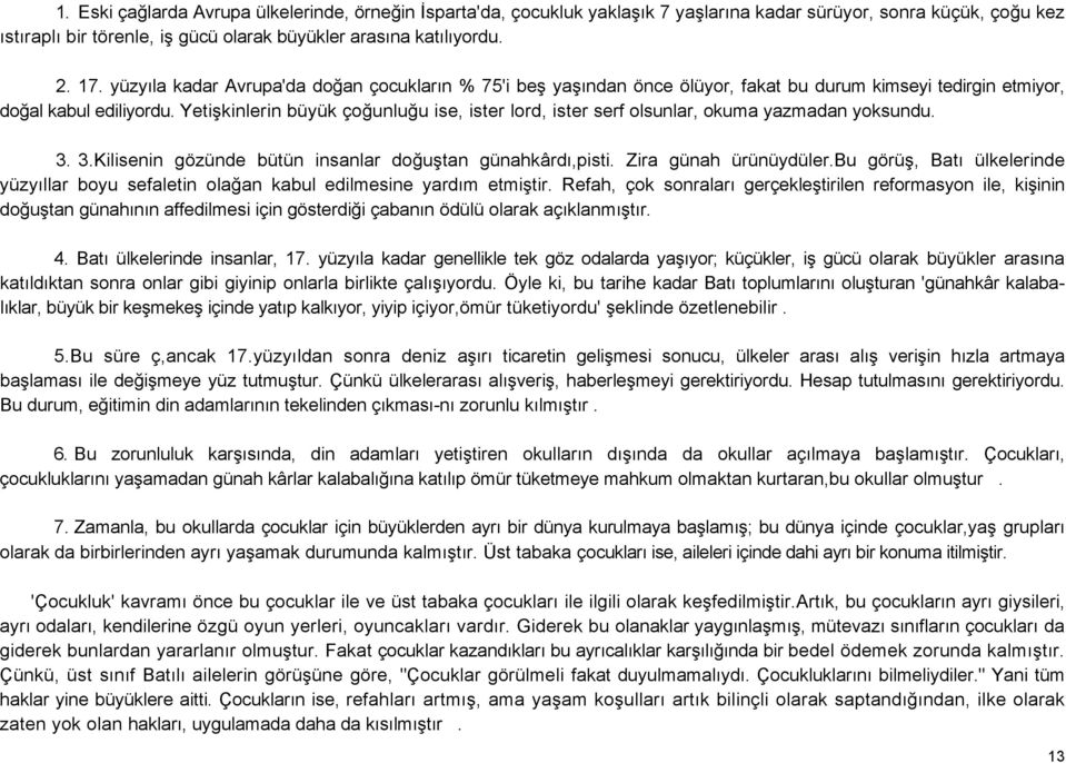 Yetişkinlerin büyük çoğunluğu ise, ister lord, ister serf olsunlar, okuma yazmadan yoksundu. 3. 3.Kilisenin gözünde bütün insanlar doğuştan günahkârdı,pisti. Zira günah ürünüydüler.