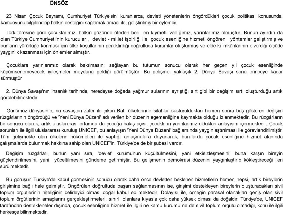 Bunun ayırdın da olan Türkiye Cumhuriyeti'nin kurucuları, devlet - millet işbirliği ile çocuk esenliğine hizmeti öngören yöntemler geliştirmiş ve bunların yürürlüğe konması için ülke koşullarının