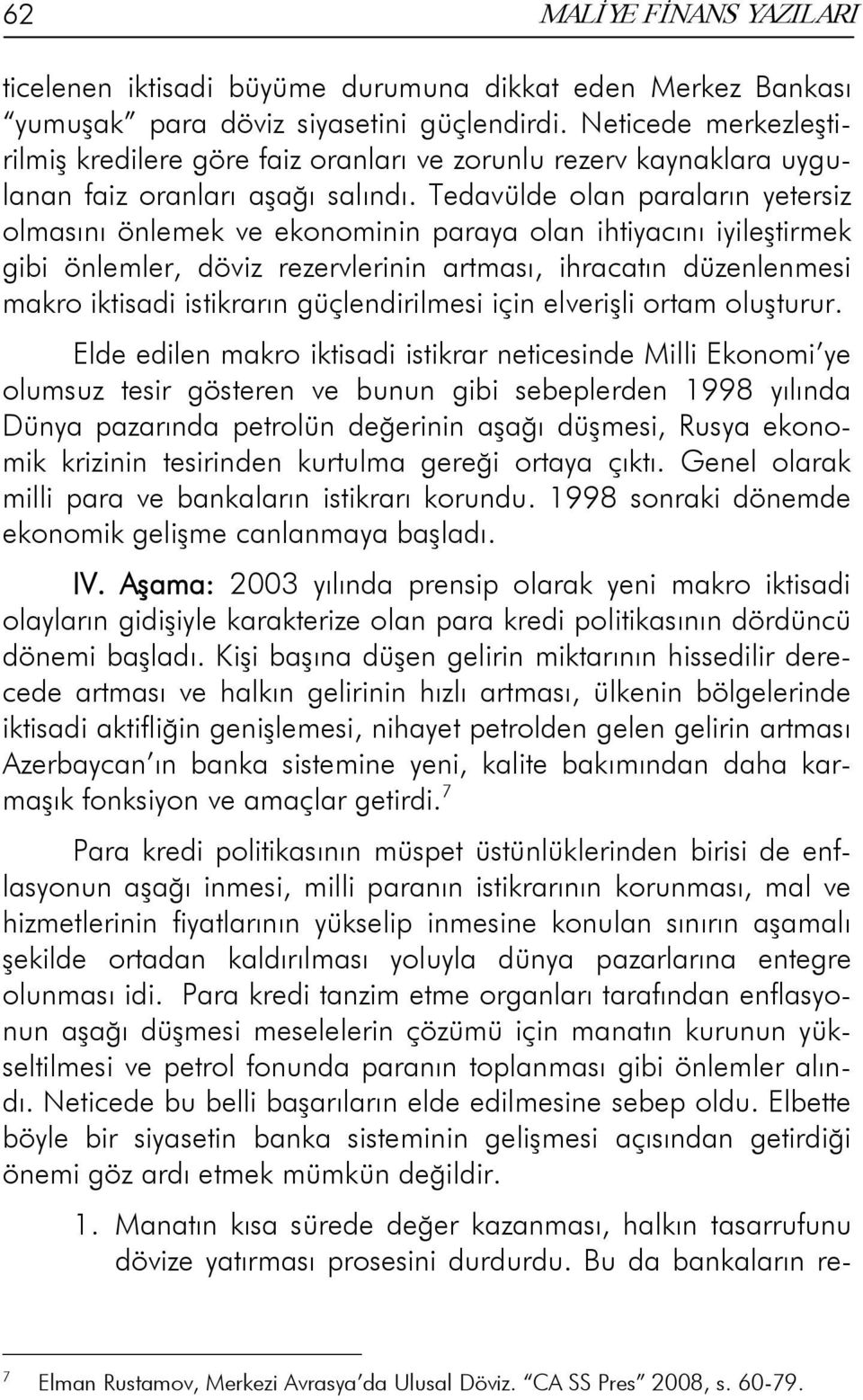 Tedavülde olan paraların yetersiz olmasını önlemek ve ekonominin paraya olan ihtiyacını iyileştirmek gibi önlemler, döviz rezervlerinin artması, ihracatın düzenlenmesi makro iktisadi istikrarın